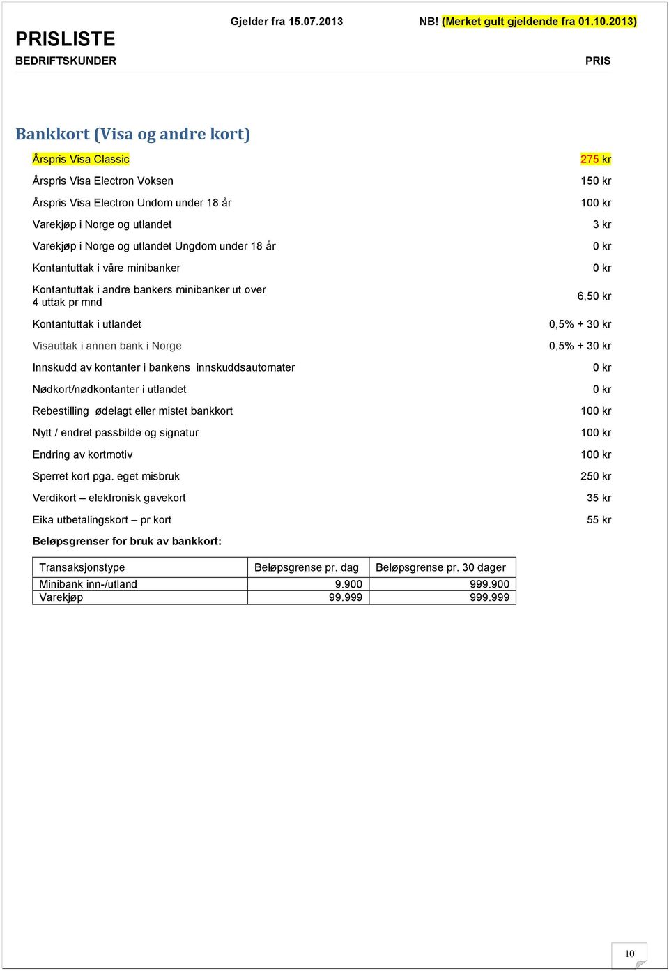 innskuddsautomater Nødkort/nødkontanter i utlandet Rebestilling ødelagt eller mistet bankkort Nytt / endret passbilde og signatur Endring av kortmotiv Sperret kort pga.