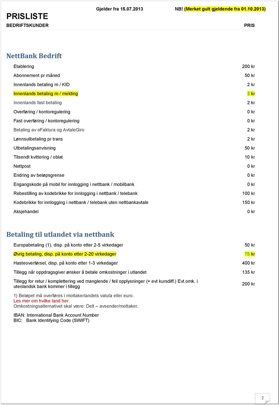 nettbank / mobilbank Rebestilling av kodebrikke for innlogging i nettbank / telebank Kodebrikke for innlogging i nettbank / telebank uten nettbankavtale Aksjehandel 20 5 5 1 10 15 Betaling til