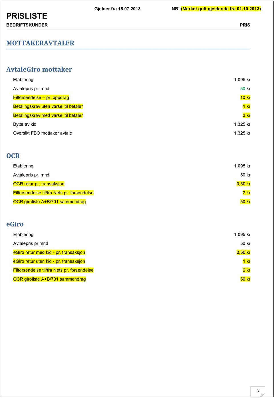 325 kr OCR Etablering Avtalepris pr. mnd. OCR retur pr. transaksjon Filforsendelse til/fra Nets pr. forsendelse OCR giroliste A+B/701 sammendrag 1.