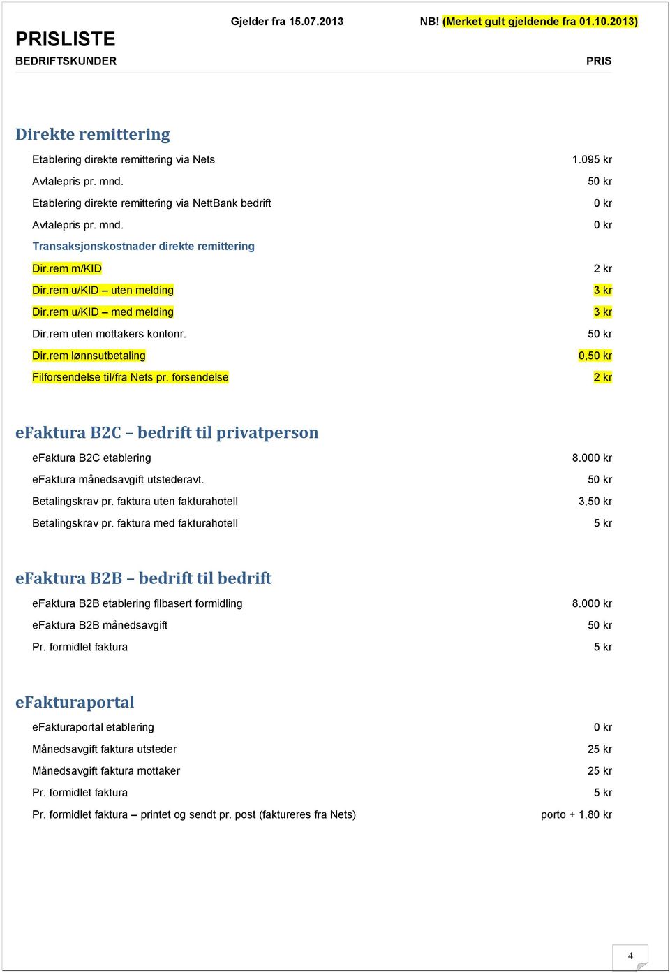 forsendelse 5 0,5 efaktura B2C bedrift til privatperson efaktura B2C etablering efaktura månedsavgift utstederavt. Betalingskrav pr. faktura uten fakturahotell Betalingskrav pr.