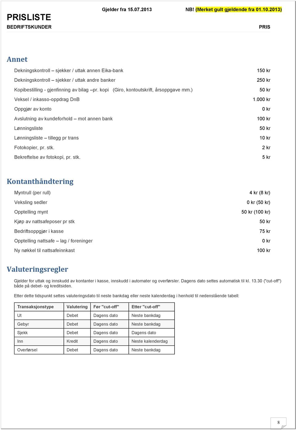 00 10 5 1 5 kr Kontanthåndtering Myntrull (per rull) Veksling sedler Opptelling mynt Kjøp av nattsafeposer pr stk Bedriftsoppgjør i kasse Opptelling nattsafe lag / foreninger Ny nøkkel til