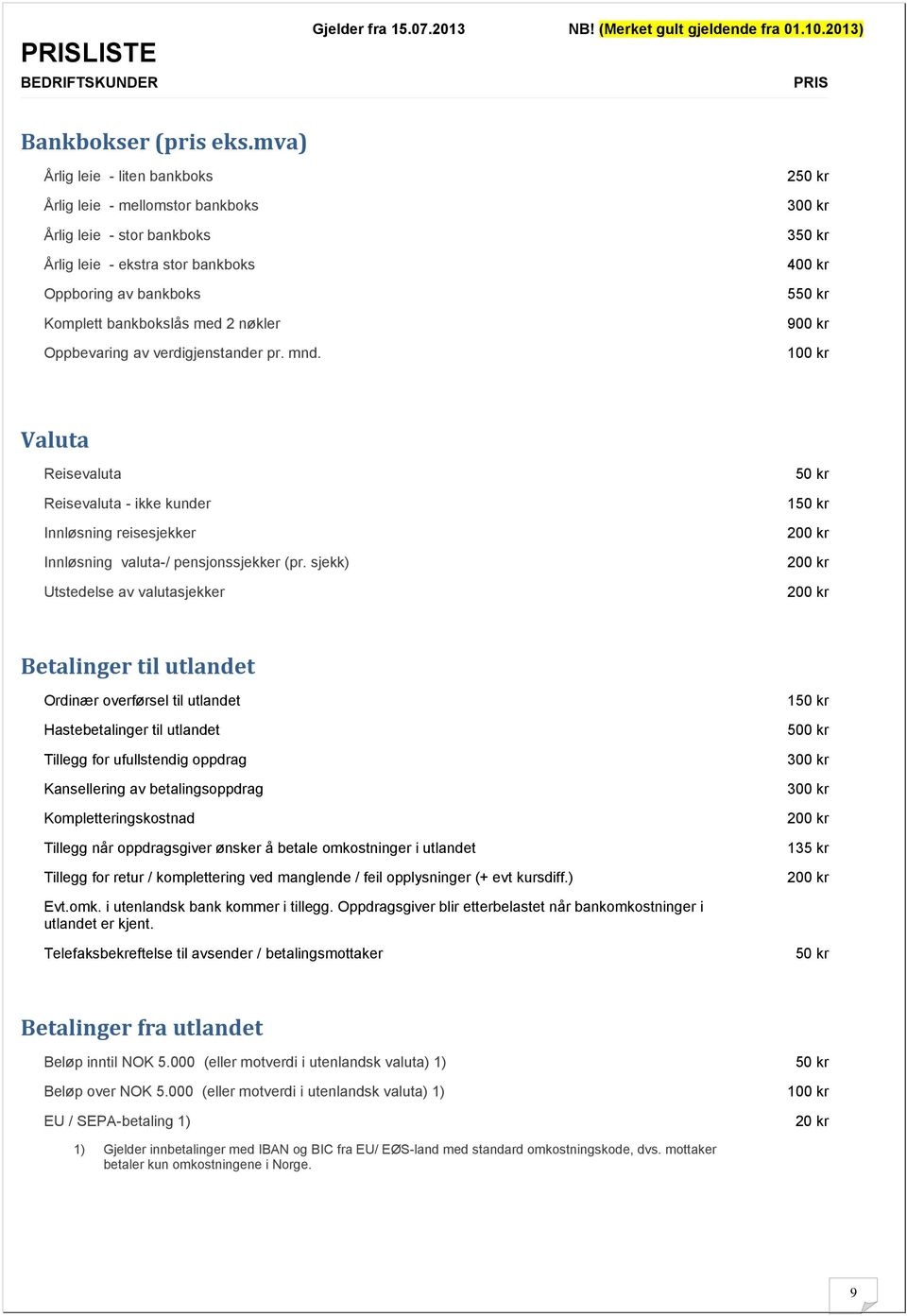 verdigjenstander pr. mnd. 25 30 35 40 55 90 10 Valuta Reisevaluta Reisevaluta - ikke kunder Innløsning reisesjekker Innløsning valuta-/ pensjonssjekker (pr.