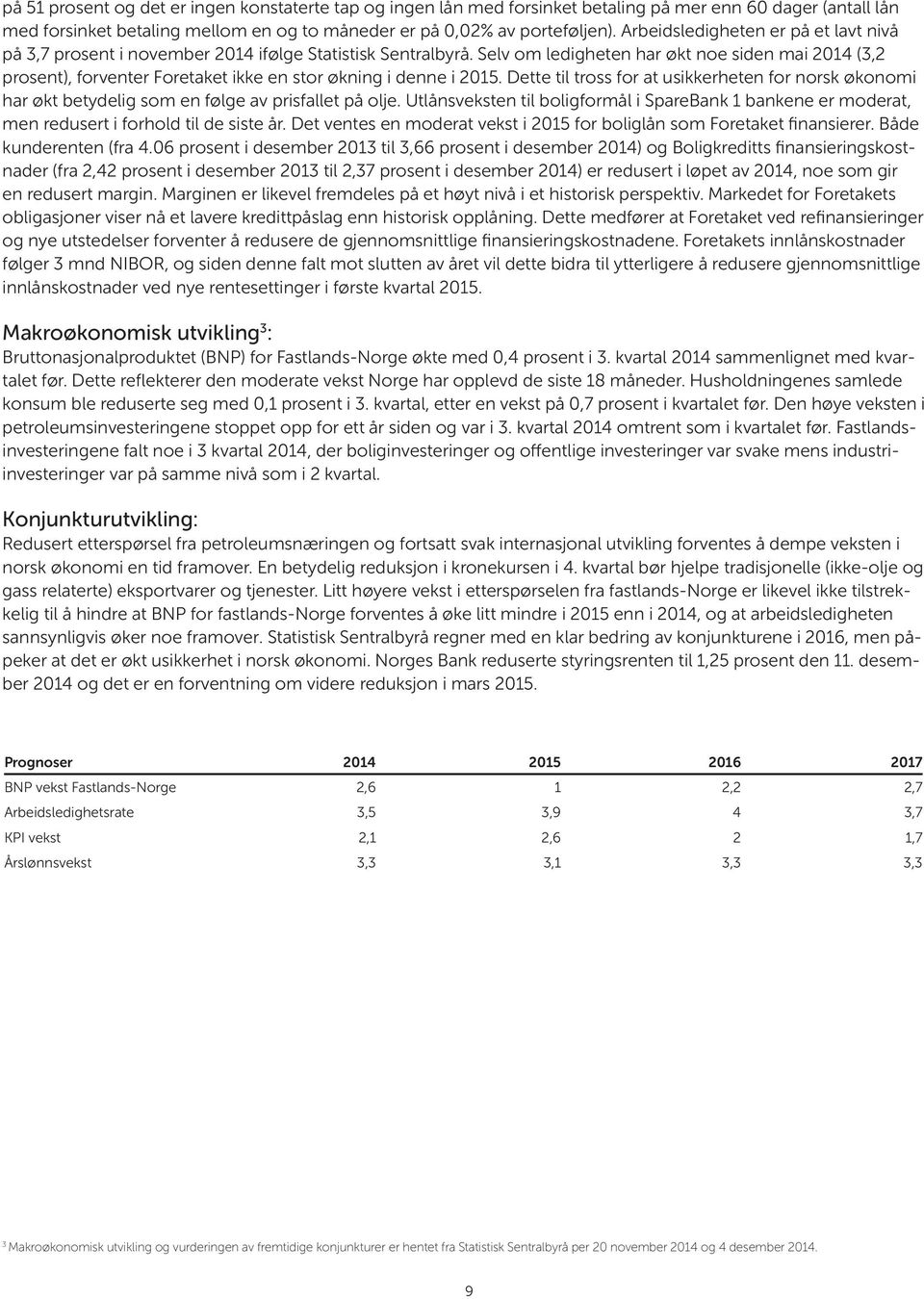 Selv om ledigheten har økt noe siden mai 2014 (3,2 prosent), forventer Foretaket ikke en stor økning i denne i 2015.