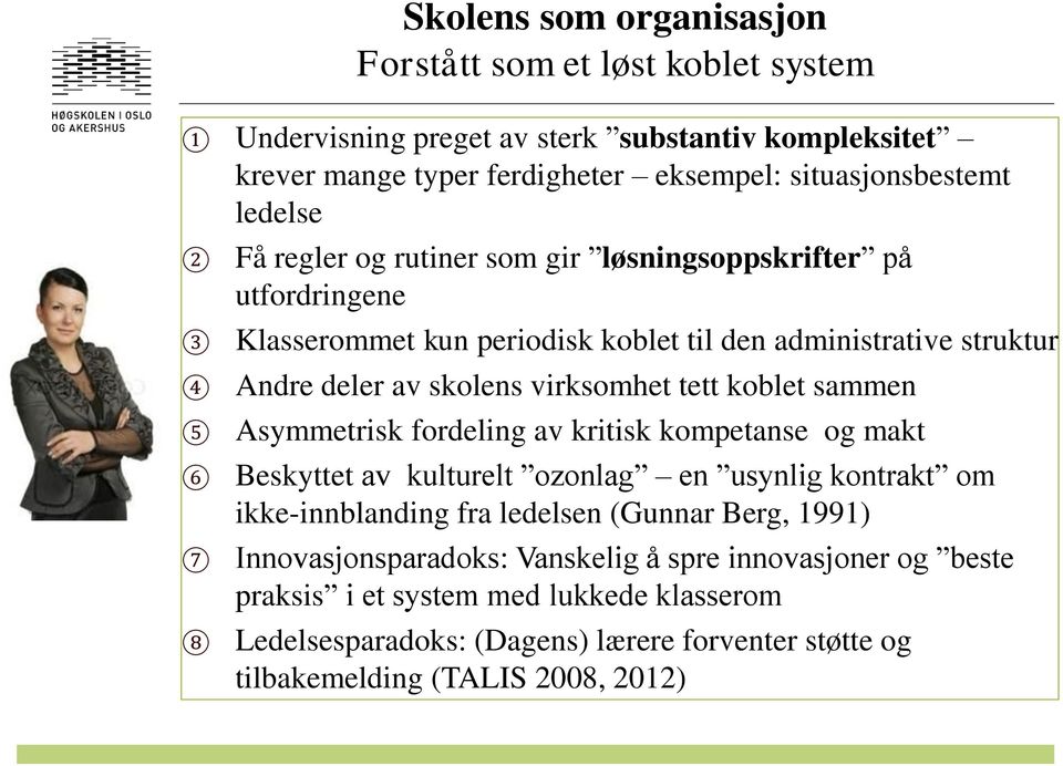 tett koblet sammen Asymmetrisk fordeling av kritisk kompetanse og makt Beskyttet av kulturelt ozonlag en usynlig kontrakt om ikke-innblanding fra ledelsen (Gunnar Berg, 1991)