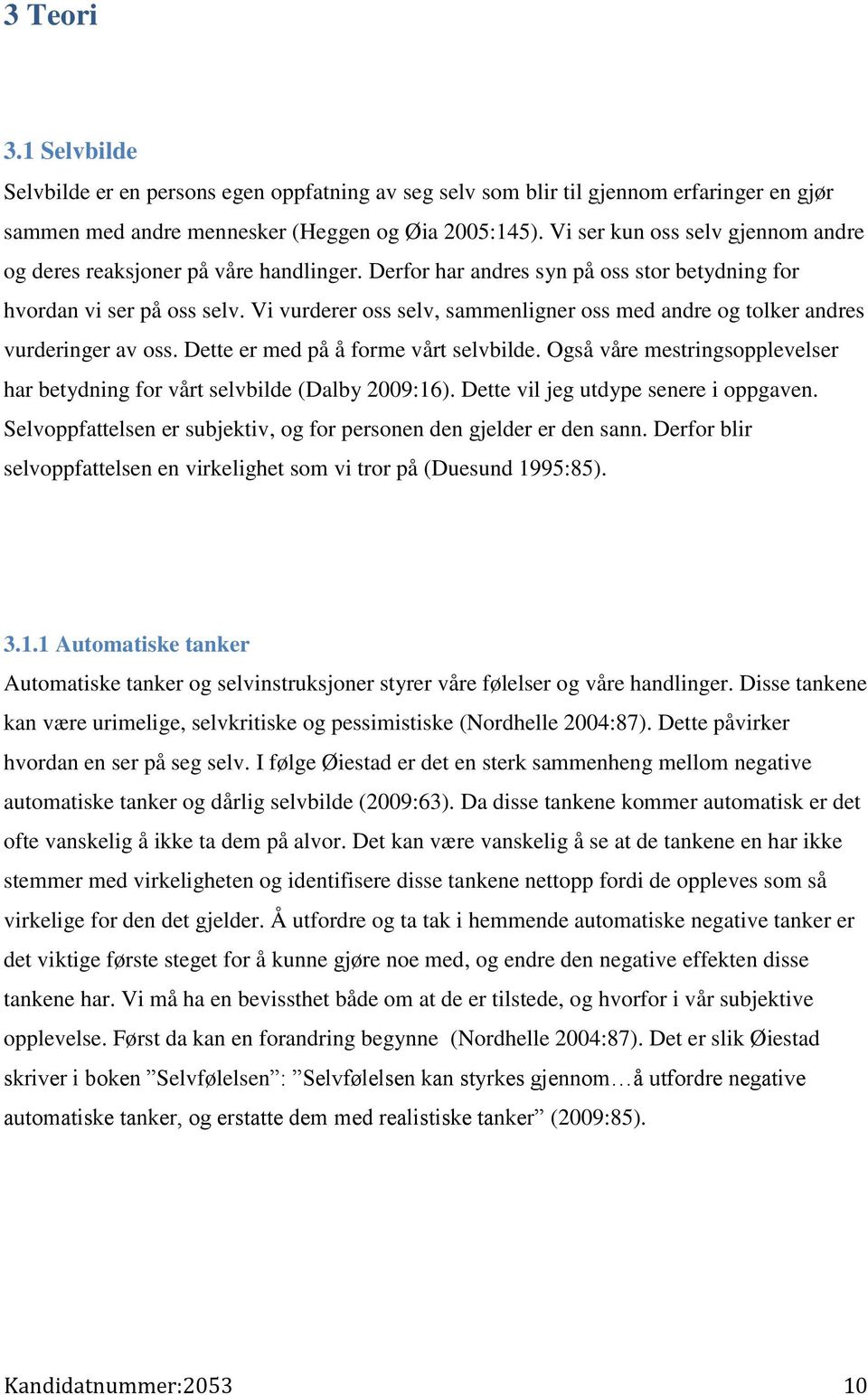 Vi vurderer oss selv, sammenligner oss med andre og tolker andres vurderinger av oss. Dette er med på å forme vårt selvbilde.