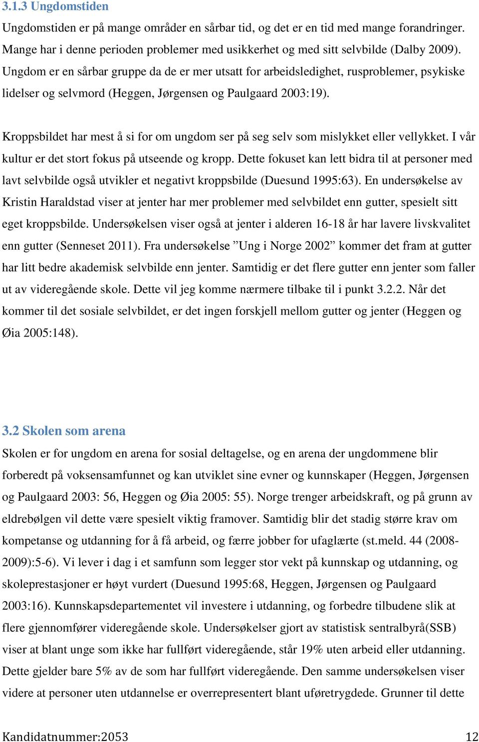 Kroppsbildet har mest å si for om ungdom ser på seg selv som mislykket eller vellykket. I vår kultur er det stort fokus på utseende og kropp.