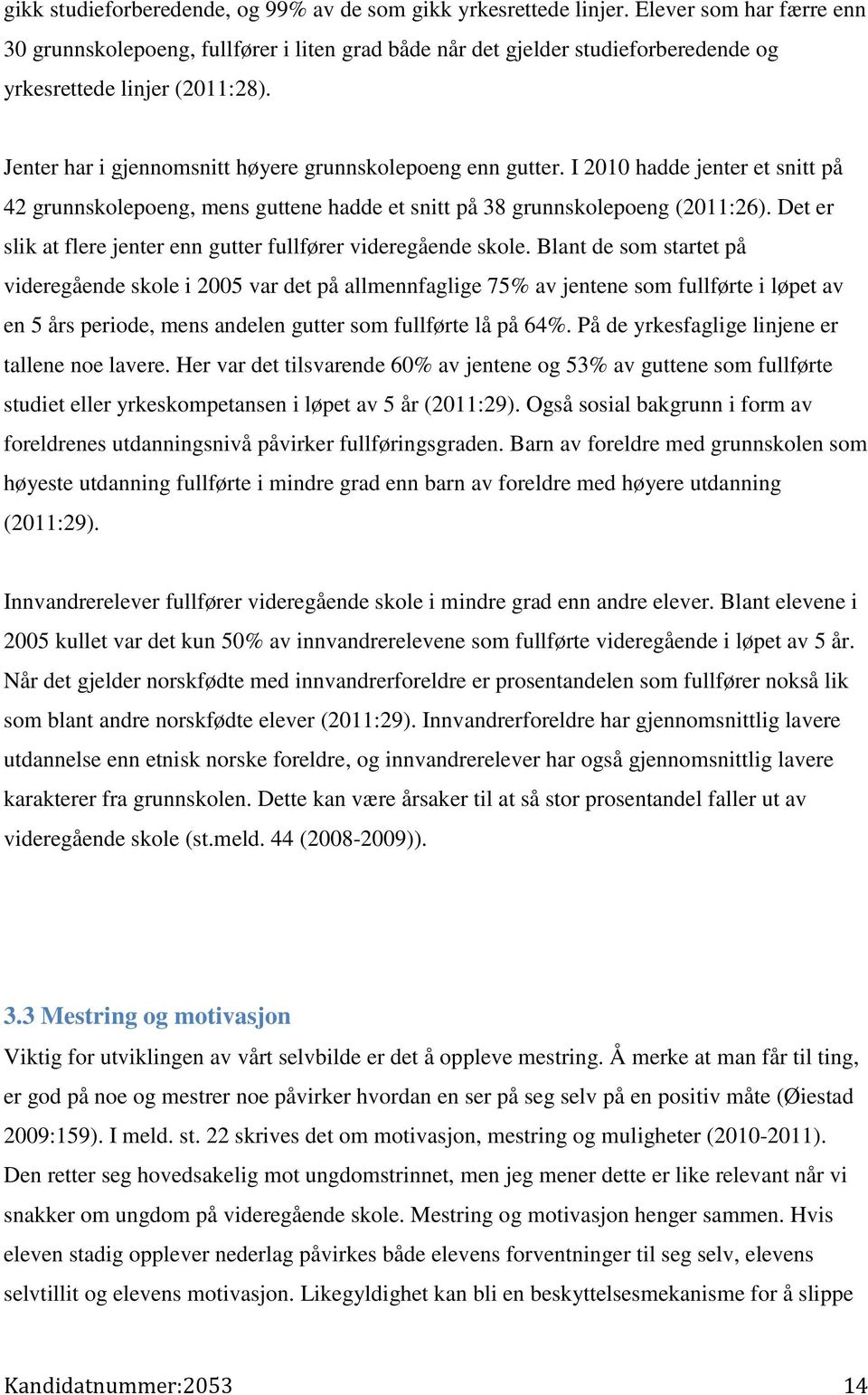 Jenter har i gjennomsnitt høyere grunnskolepoeng enn gutter. I 2010 hadde jenter et snitt på 42 grunnskolepoeng, mens guttene hadde et snitt på 38 grunnskolepoeng (2011:26).