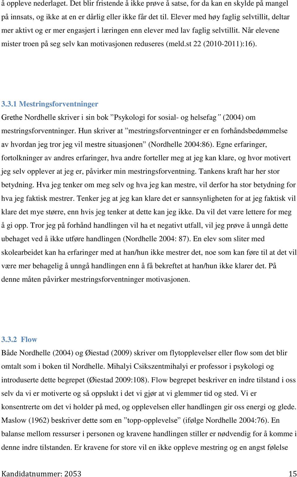 st 22 (2010-2011):16). 3.3.1 Mestringsforventninger Grethe Nordhelle skriver i sin bok Psykologi for sosial- og helsefag (2004) om mestringsforventninger.