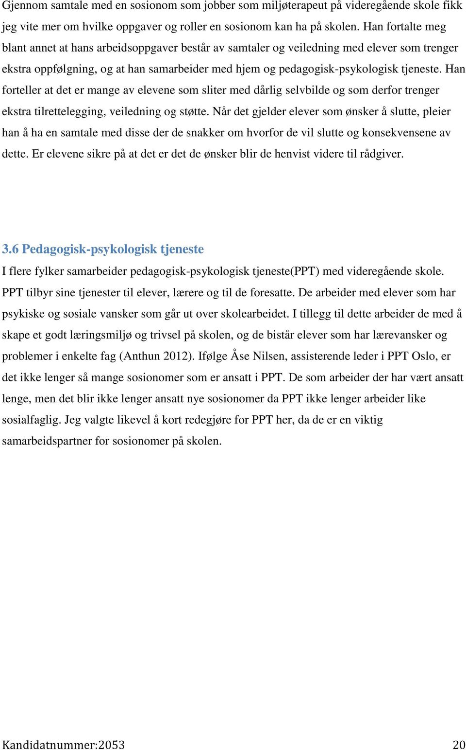 Han forteller at det er mange av elevene som sliter med dårlig selvbilde og som derfor trenger ekstra tilrettelegging, veiledning og støtte.