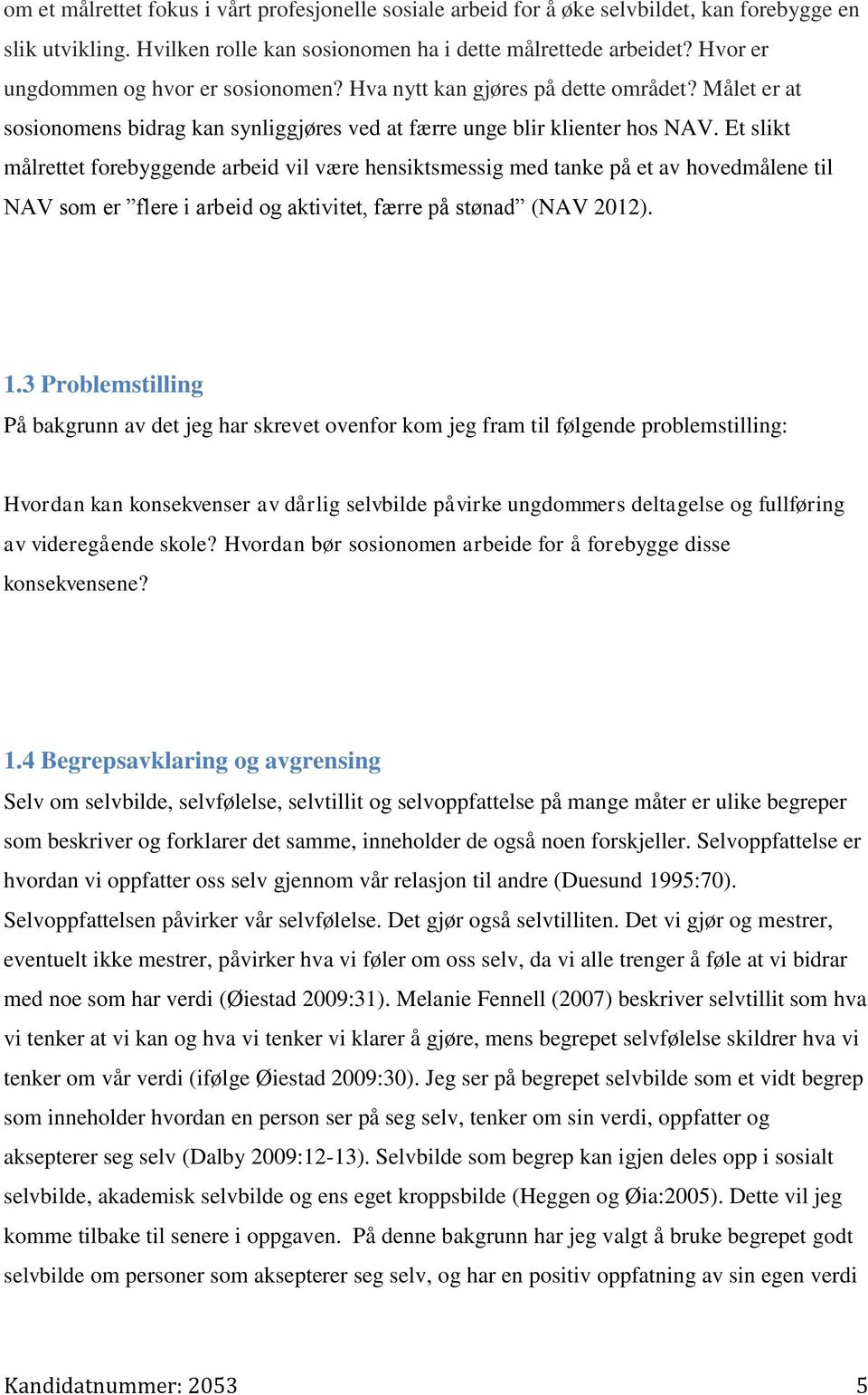 Et slikt målrettet forebyggende arbeid vil være hensiktsmessig med tanke på et av hovedmålene til NAV som er flere i arbeid og aktivitet, færre på stønad (NAV 2012). 1.