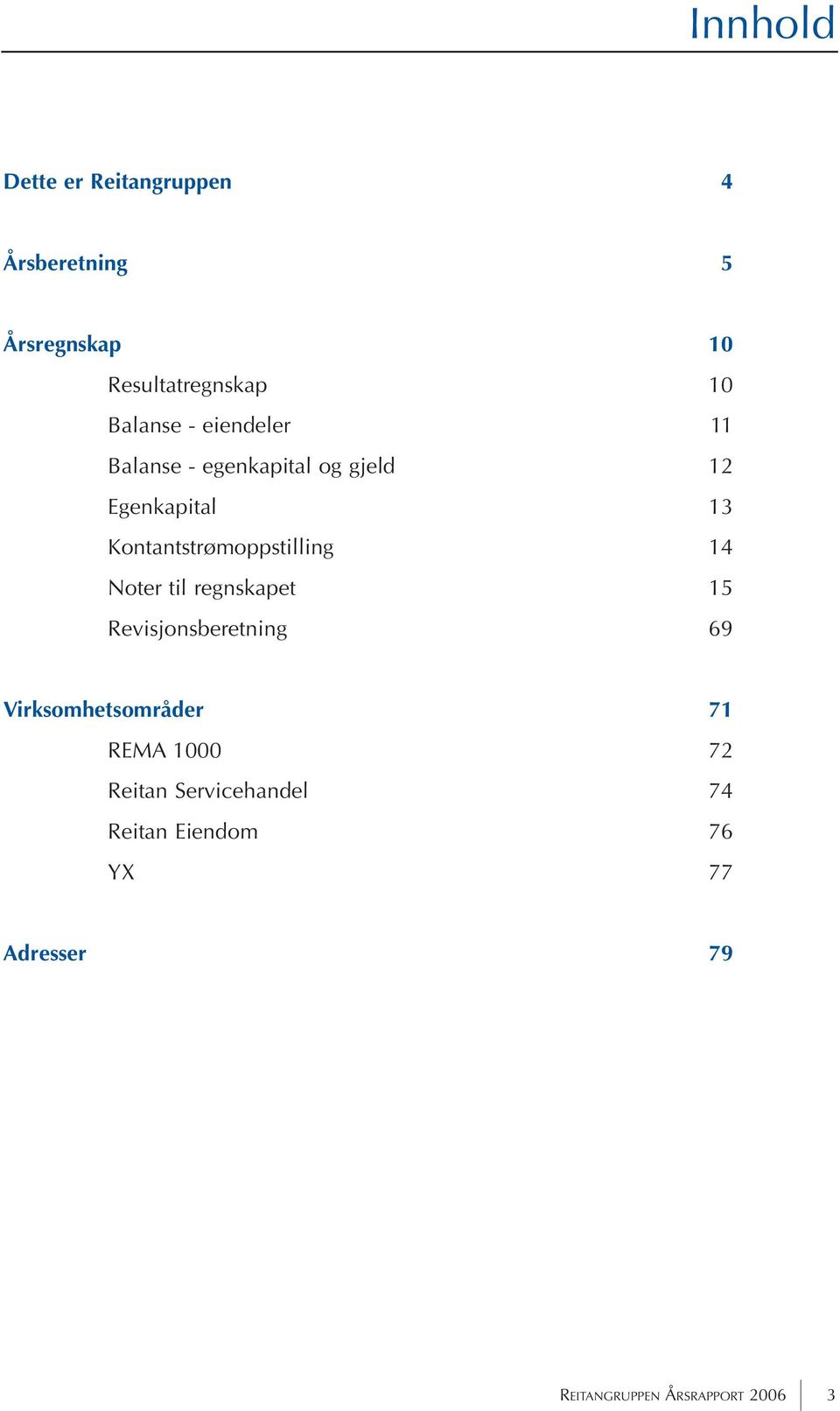 Kontantstrømoppstilling 14 Noter til regnskapet 15 Revisjonsberetning 69