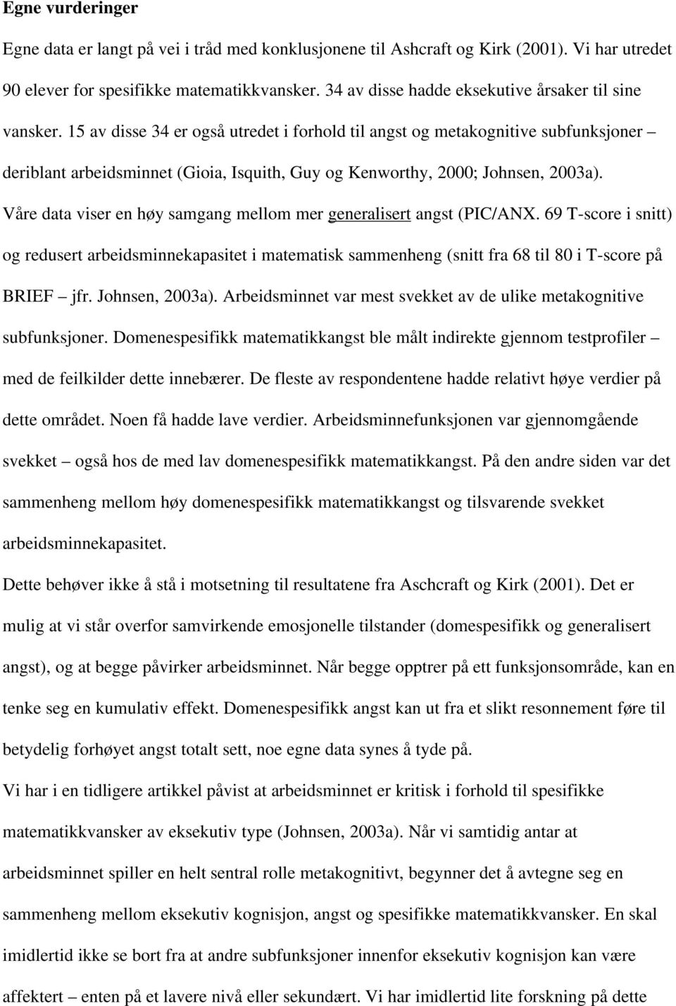 15 av disse 34 er også utredet i forhold til angst og metakognitive subfunksjoner deriblant arbeidsminnet (Gioia, Isquith, Guy og Kenworthy, 2000; Johnsen, 2003a).