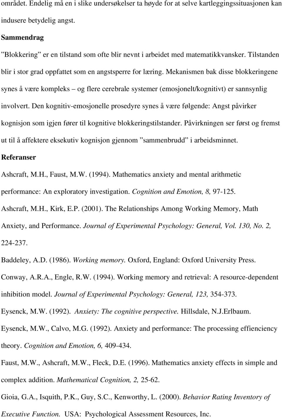 Mekanismen bak disse blokkeringene synes å være kompleks og flere cerebrale systemer (emosjonelt/kognitivt) er sannsynlig involvert.