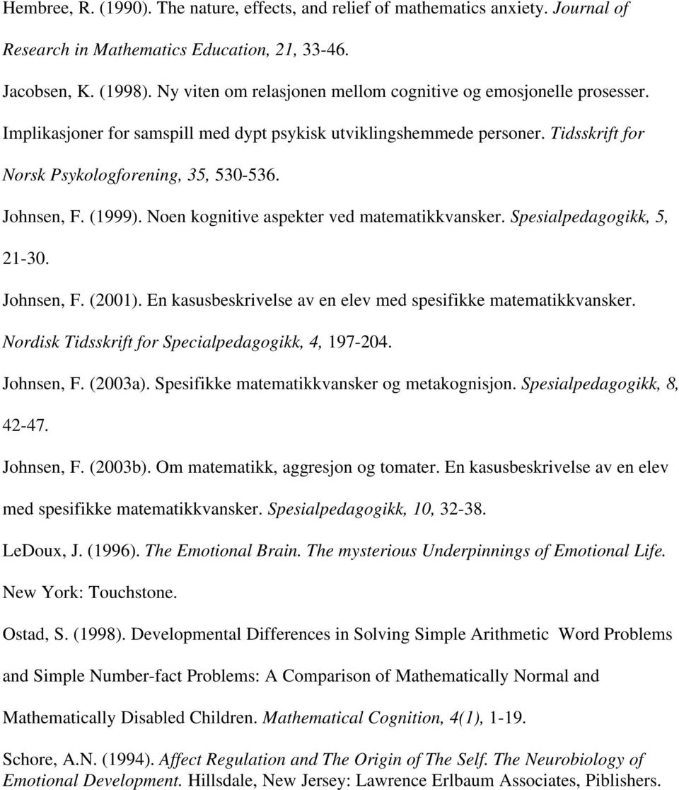 Johnsen, F. (1999). Noen kognitive aspekter ved matematikkvansker. Spesialpedagogikk, 5, 21-30. Johnsen, F. (2001). En kasusbeskrivelse av en elev med spesifikke matematikkvansker.