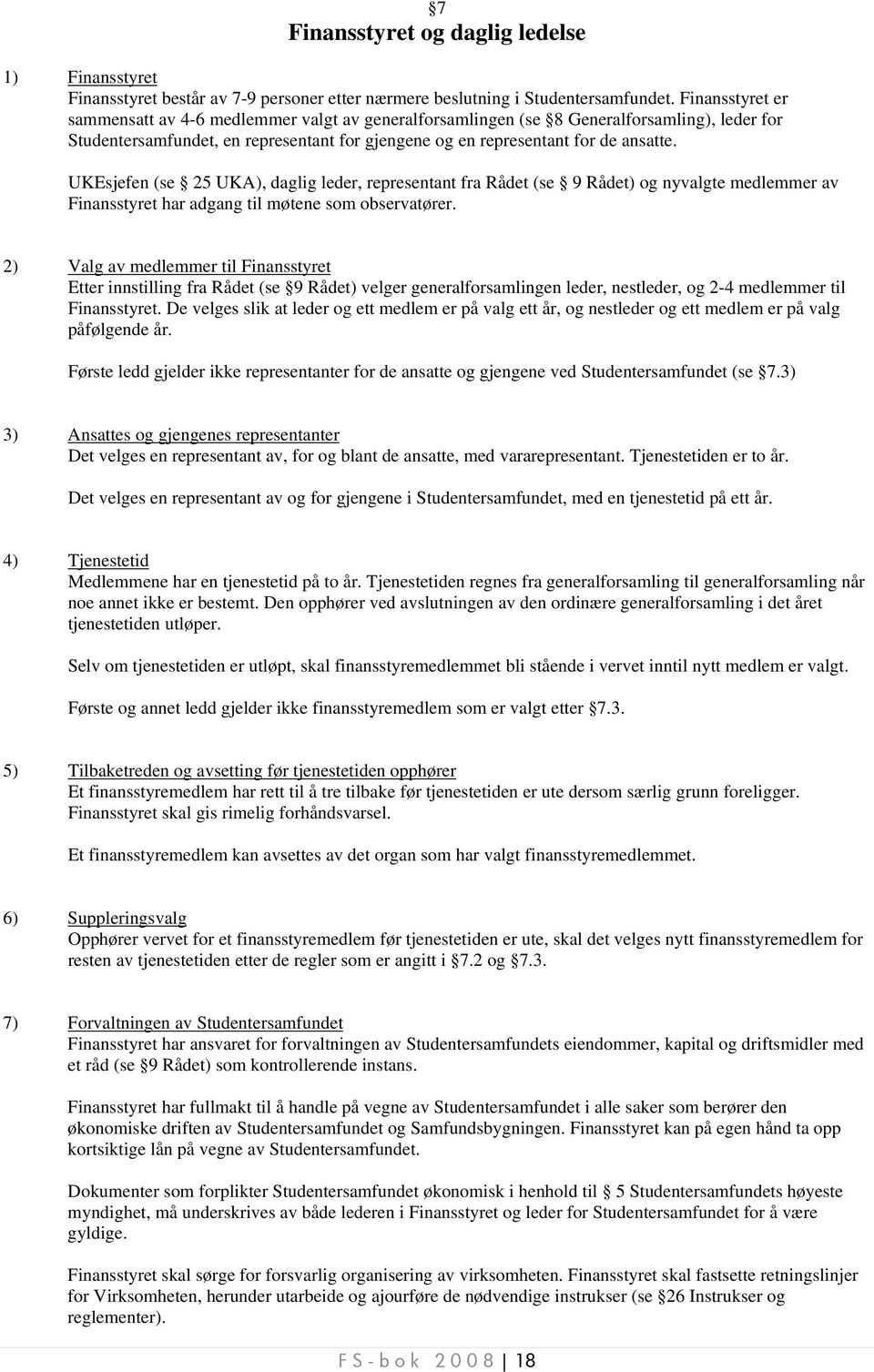 UKEsjefen (se 25 UKA), daglig leder, representant fra Rådet (se 9 Rådet) og nyvalgte medlemmer av Finansstyret har adgang til møtene som observatører.