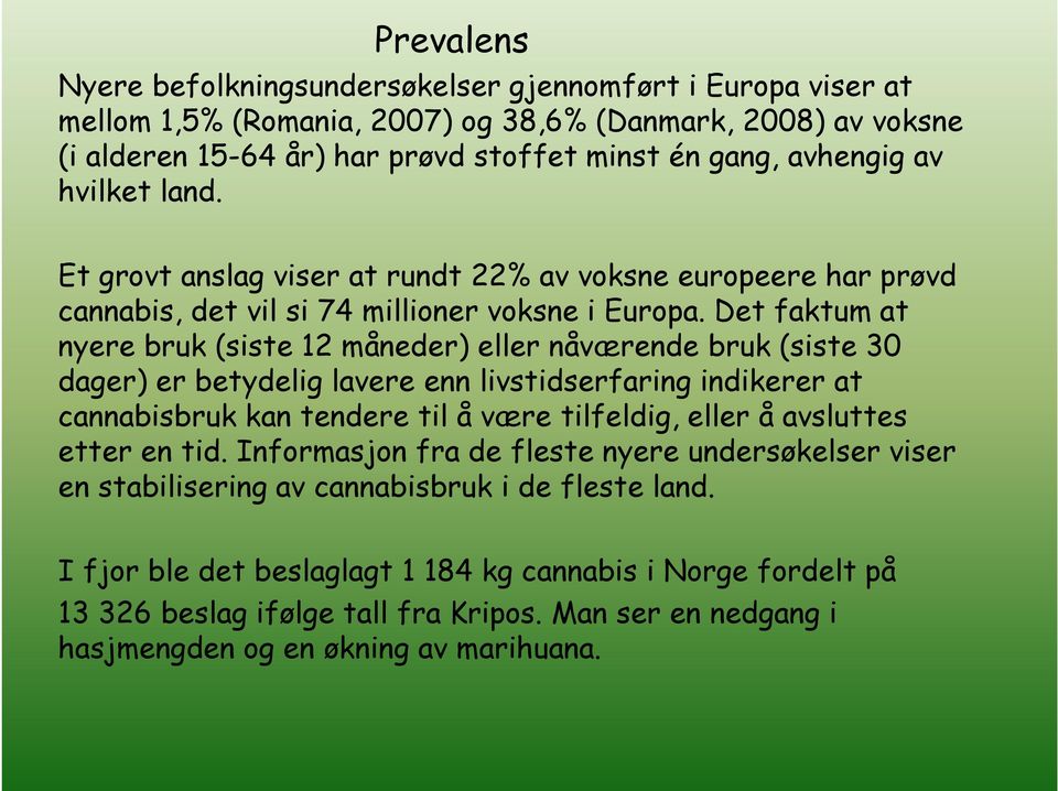 Det faktum at nyere bruk (siste 12 måneder) eller nåværende bruk (siste 30 dager) er betydelig lavere enn livstidserfaring indikerer at cannabisbruk kan tendere til å være tilfeldig, eller å