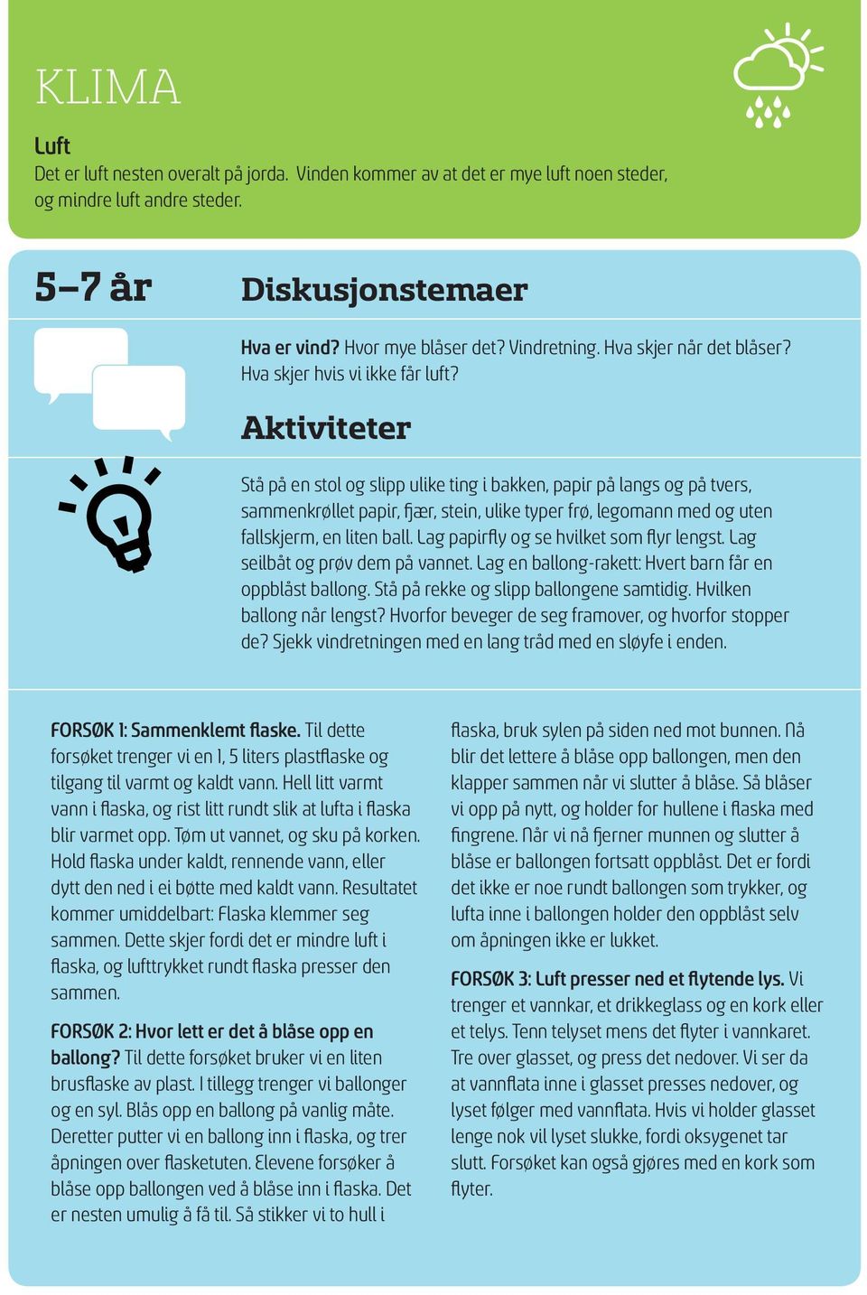 Aktiviteter Stå på en stol og slipp ulike ting i bakken, papir på langs og på tvers, sammenkrøllet papir, fjær, stein, ulike typer frø, legomann med og uten fallskjerm, en liten ball.