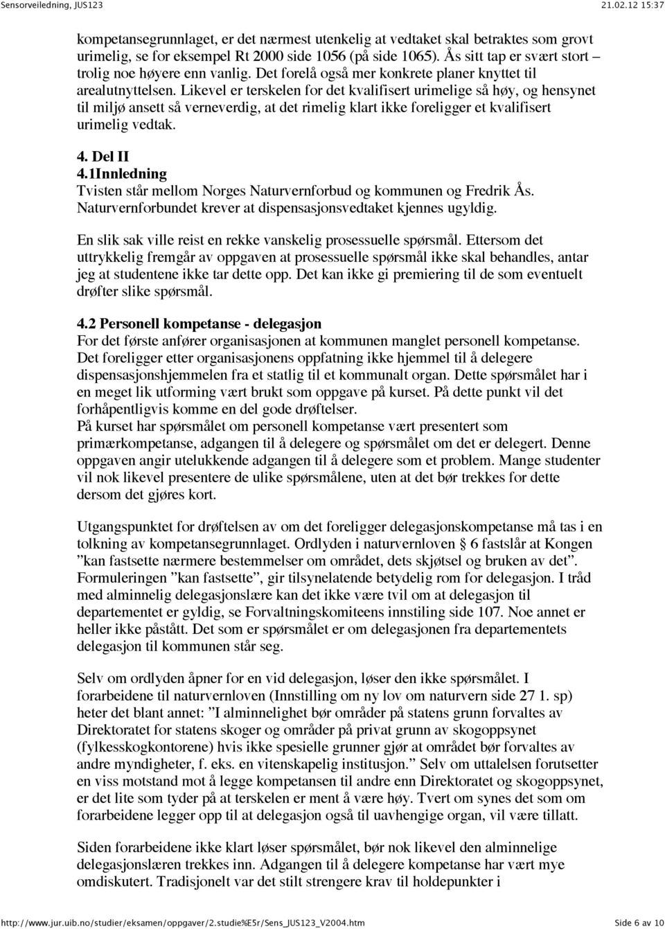 Likevel er terskelen for det kvalifisert urimelige så høy, og hensynet til miljø ansett så verneverdig, at det rimelig klart ikke foreligger et kvalifisert urimelig vedtak. 4. Del II 4.