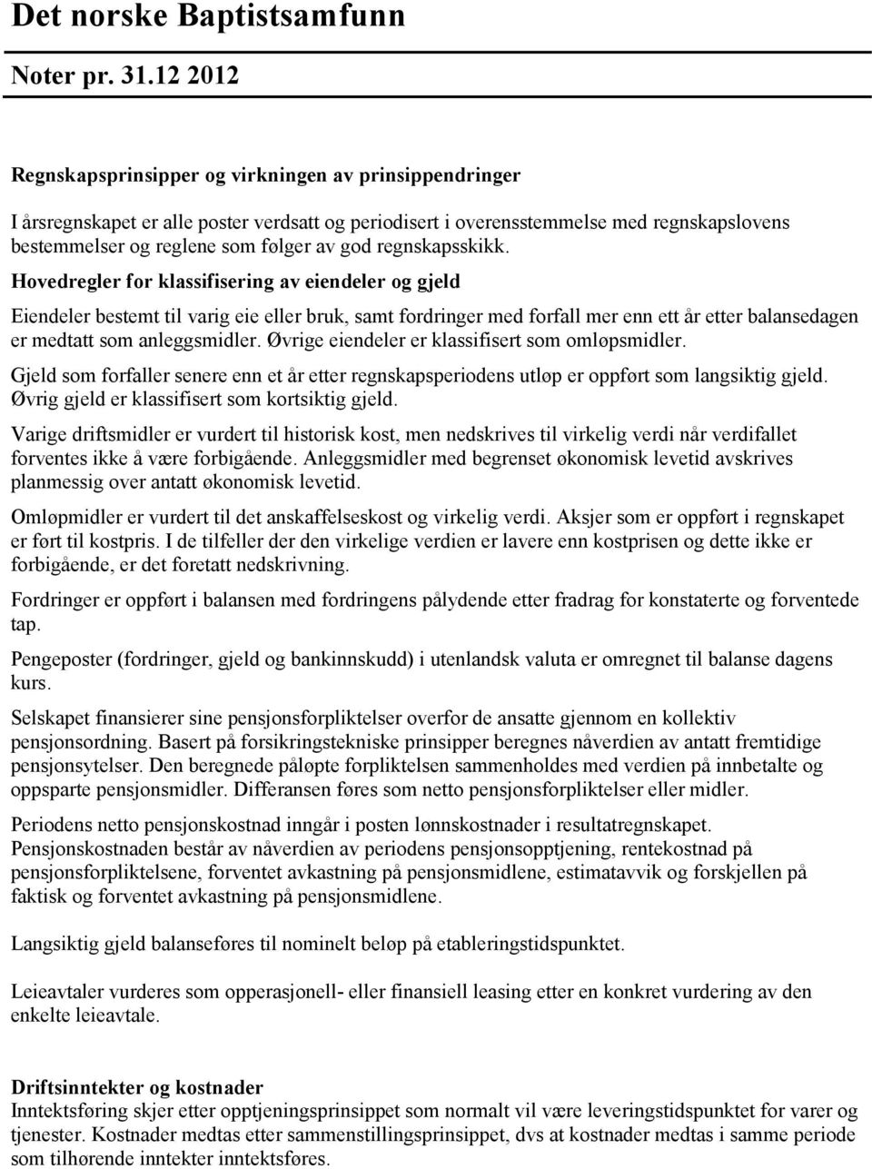 Hovedregler for klassifisering av eiendeler og gjeld Eiendeler bestemt til varig eie eller bruk, samt fordringer med forfall mer enn ett år etter balansedagen er medtatt som anleggsmidler.