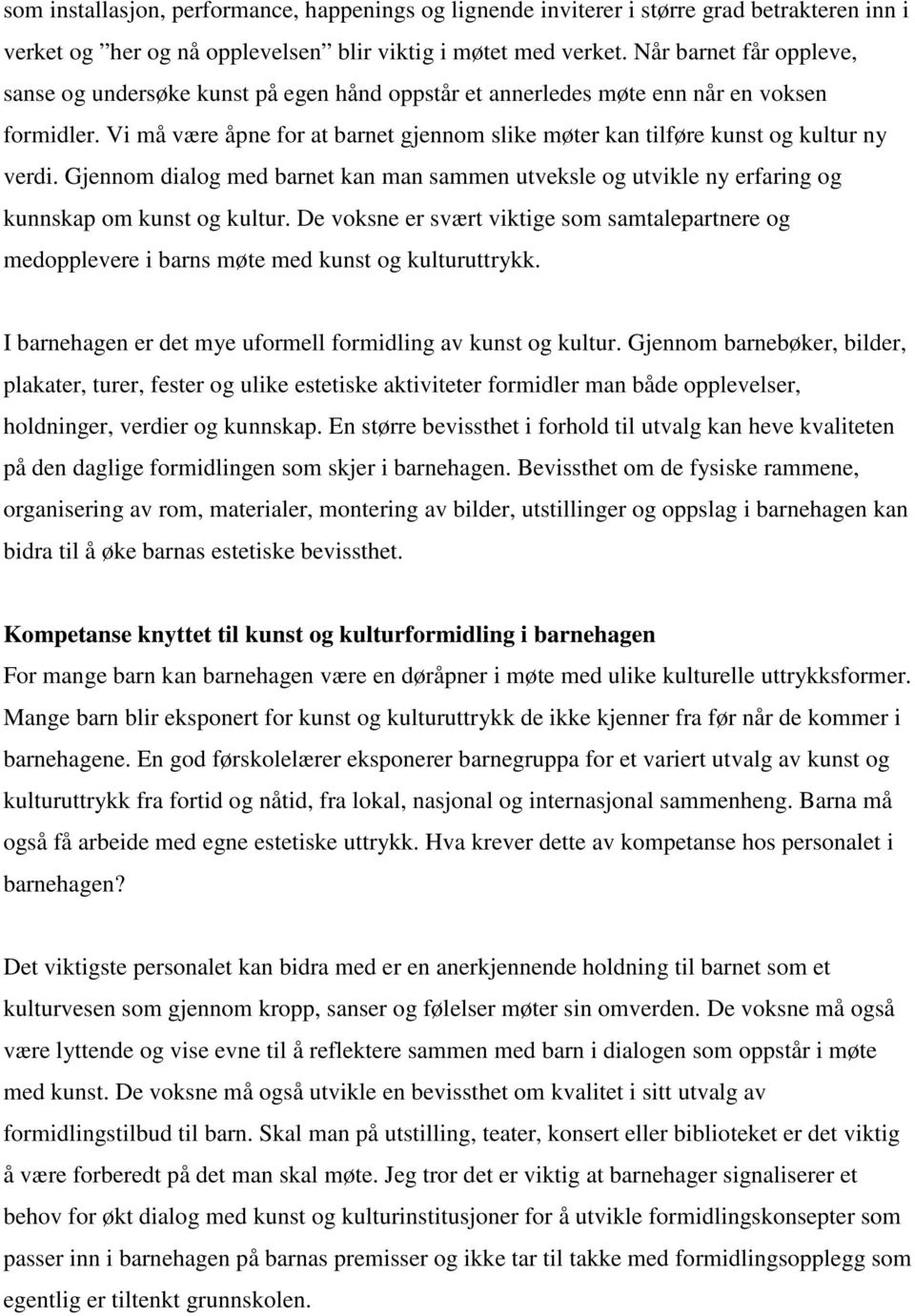 Vi må være åpne for at barnet gjennom slike møter kan tilføre kunst og kultur ny verdi. Gjennom dialog med barnet kan man sammen utveksle og utvikle ny erfaring og kunnskap om kunst og kultur.