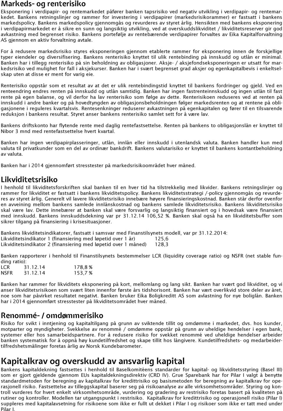 Hensikten med bankens eksponering i verdipapirmarkedet er å sikre en sunn og langsiktig utvikling, ved at overskuddslikviditet / likviditetsreserver gir god avkastning med begrenset risiko.