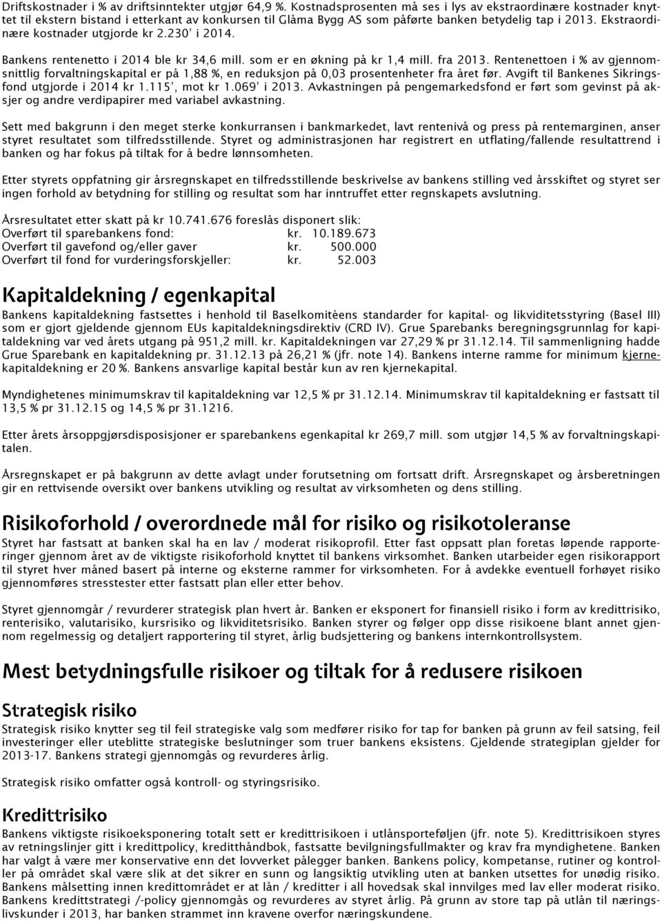 Ekstraordinære kostnader utgjorde kr 2.230 i 2014. Bankens rentenetto i 2014 ble kr 34,6 mill. som er en økning på kr 1,4 mill. fra 2013.