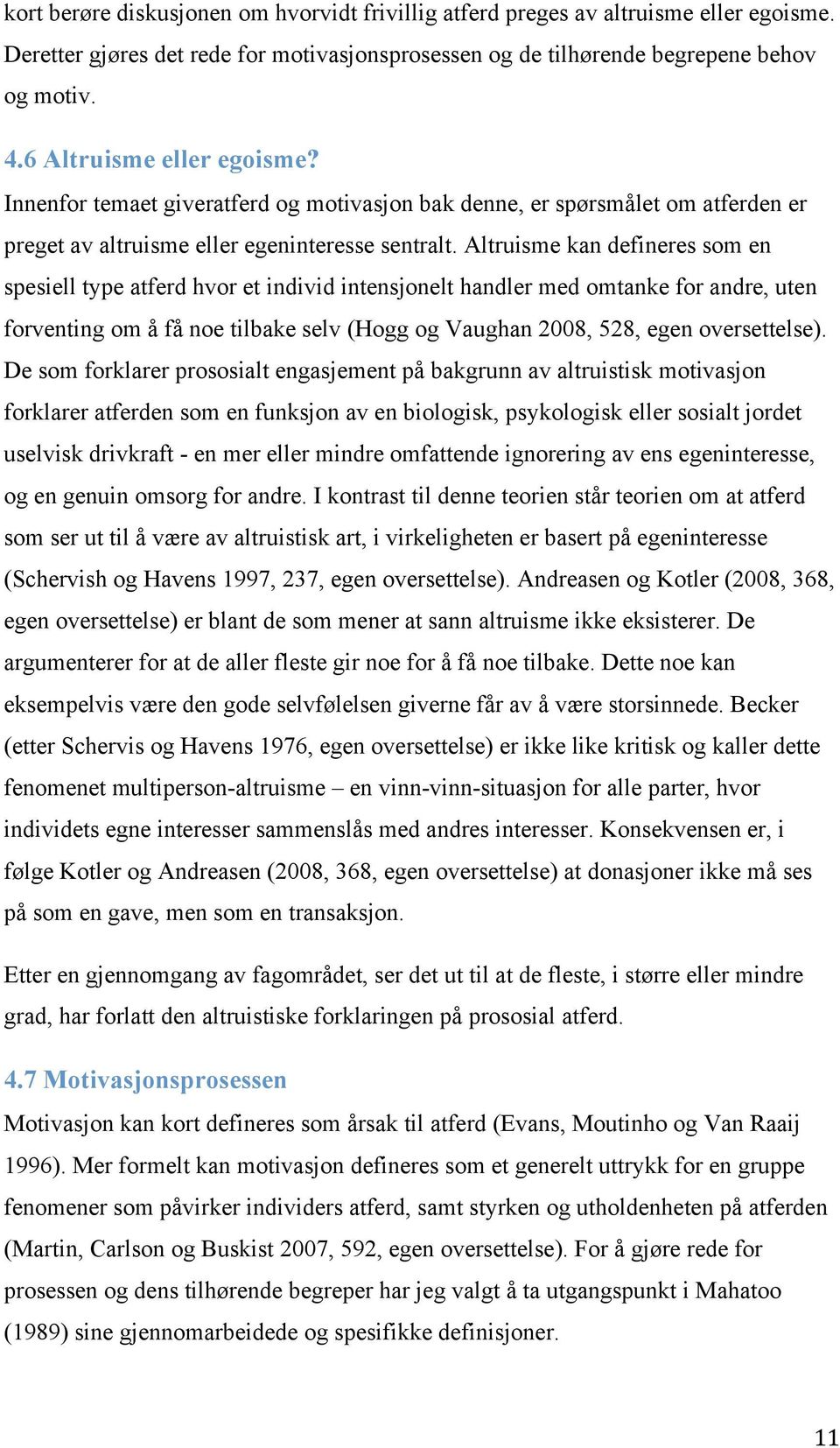 Altruisme kan defineres som en spesiell type atferd hvor et individ intensjonelt handler med omtanke for andre, uten forventing om å få noe tilbake selv (Hogg og Vaughan 2008, 528, egen oversettelse).