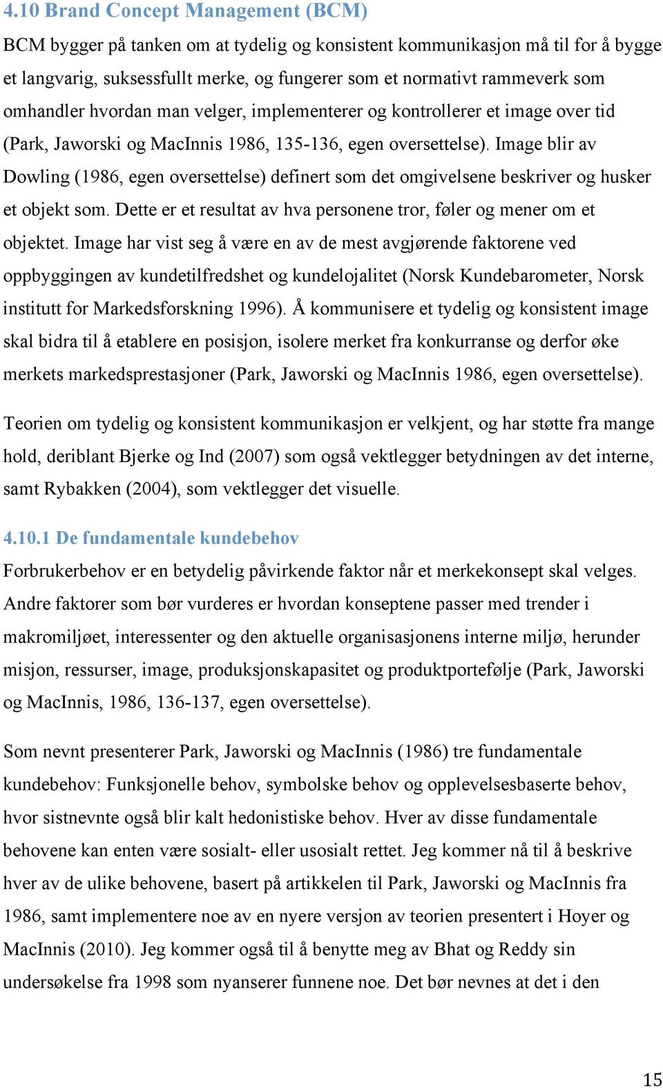 Image blir av Dowling (1986, egen oversettelse) definert som det omgivelsene beskriver og husker et objekt som. Dette er et resultat av hva personene tror, føler og mener om et objektet.