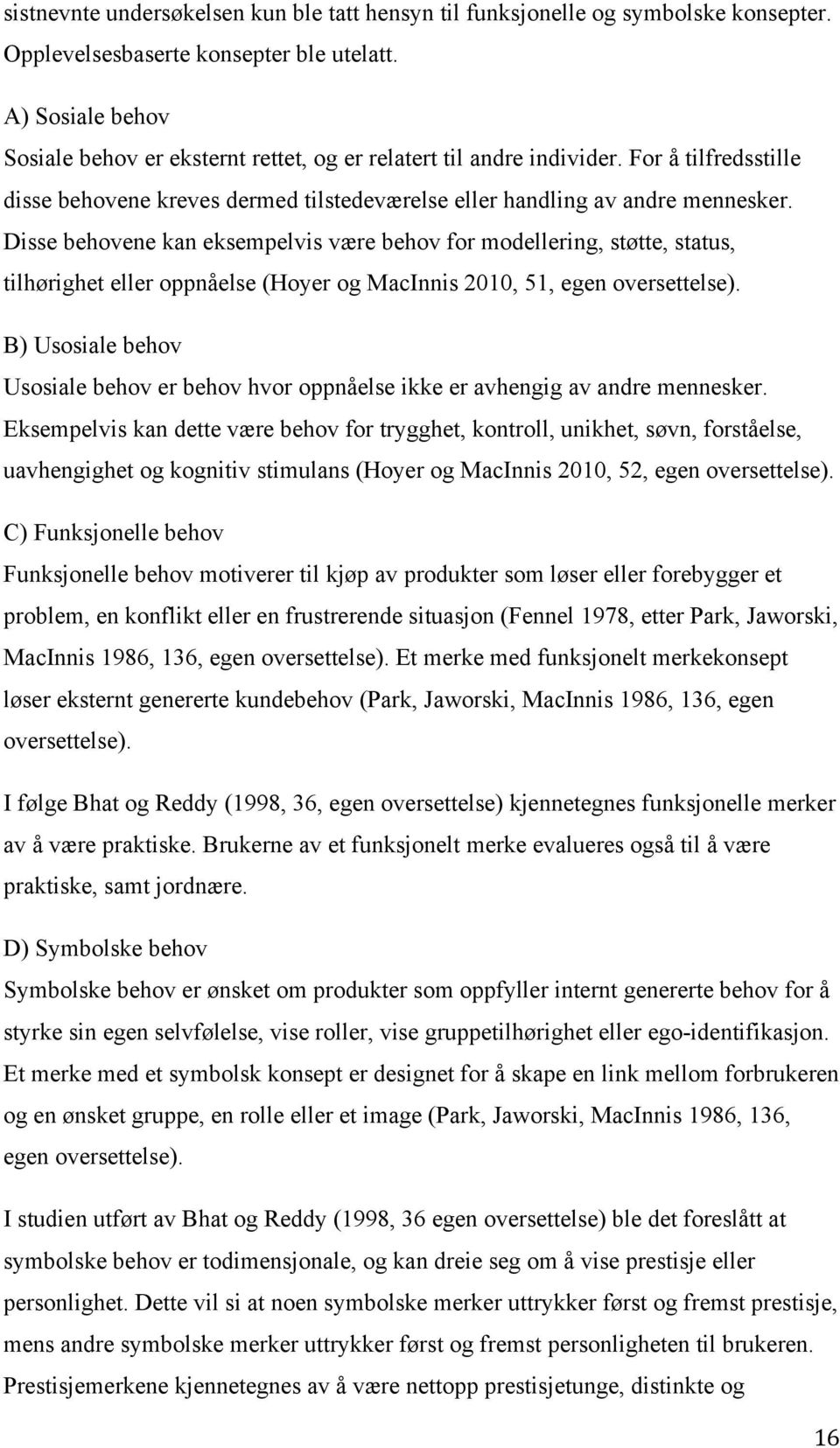 Disse behovene kan eksempelvis være behov for modellering, støtte, status, tilhørighet eller oppnåelse (Hoyer og MacInnis 2010, 51, egen oversettelse).