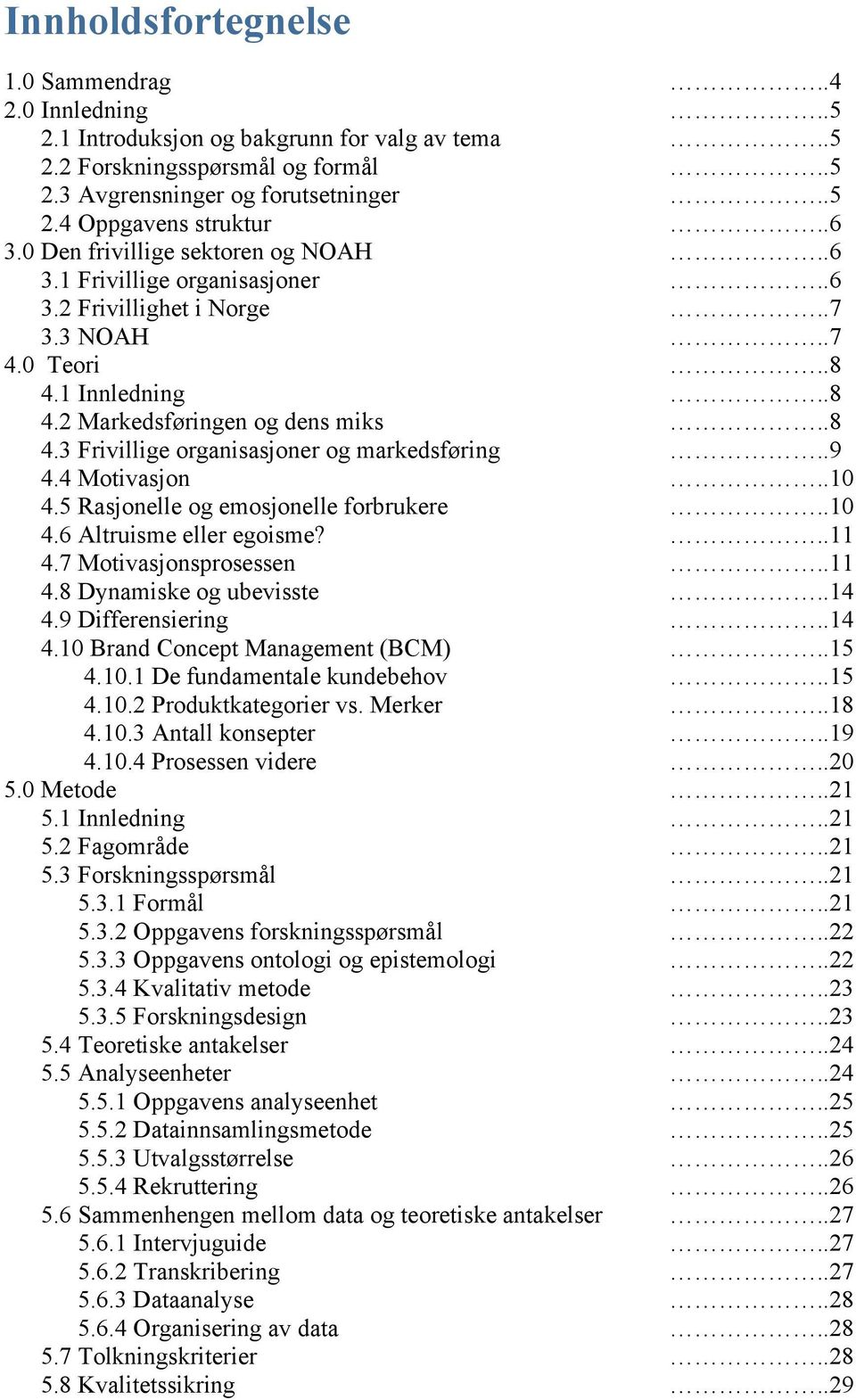 .9 4.4 Motivasjon..10 4.5 Rasjonelle og emosjonelle forbrukere..10 4.6 Altruisme eller egoisme?..11 4.7 Motivasjonsprosessen..11 4.8 Dynamiske og ubevisste..14 4.9 Differensiering..14 4.10 Brand Concept Management (BCM).