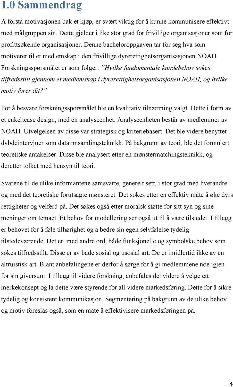 Denne bacheloroppgaven tar for seg hva som motiverer til et medlemskap i den frivillige dyrerettighetsorganisasjonen NOAH.