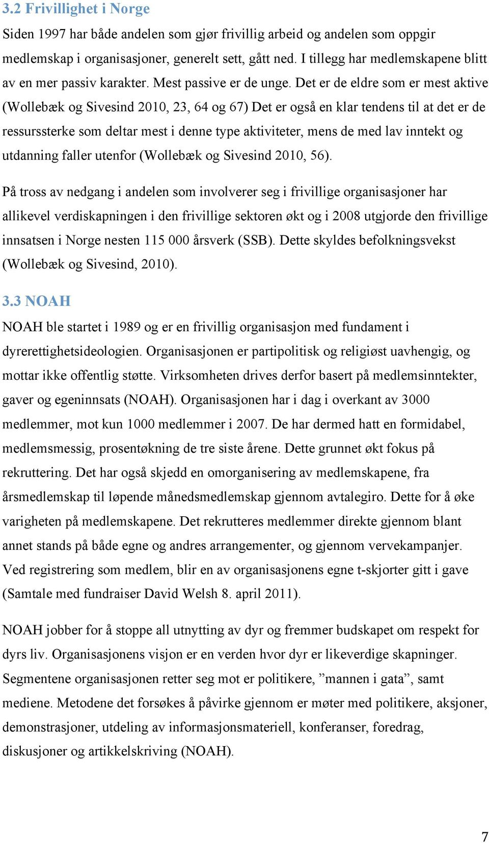 Det er de eldre som er mest aktive (Wollebæk og Sivesind 2010, 23, 64 og 67) Det er også en klar tendens til at det er de ressurssterke som deltar mest i denne type aktiviteter, mens de med lav