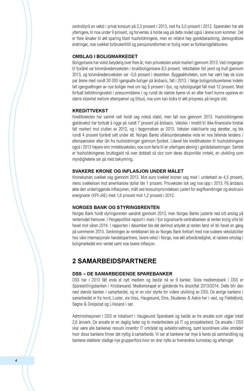 Det er flere årsaker til økt sparing blant husholdningene, men en relativt høy gjeldsbelastning, demografiske endringer, noe svekket forbrukertillit og pensjonsreformen er trolig noen av