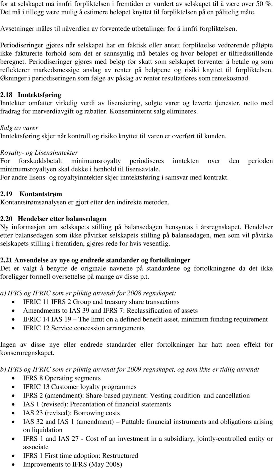 Periodiseringer gjøres når selskapet har en faktisk eller antatt forpliktelse vedrørende påløpte ikke fakturerte forhold som det er sannsynlig må betales og hvor beløpet er tilfredsstillende beregnet.