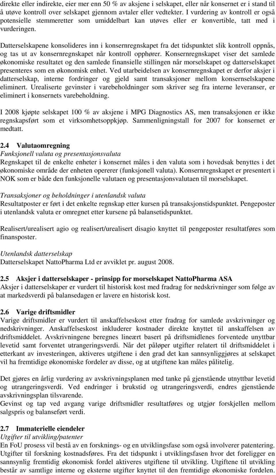 Datterselskapene konsolideres inn i konsernregnskapet fra det tidspunktet slik kontroll oppnås, og tas ut av konsernregnskapet når kontroll opphører.