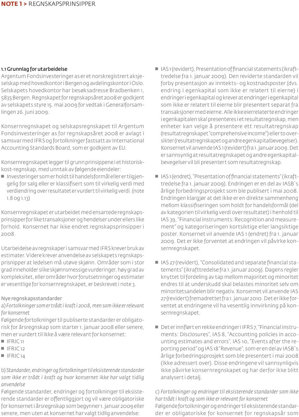 Konsernregnskapet og selskapsregnskapet til Argentum Fondsinvesteringer as for regnskapsåret 2008 er avlagt i samsvar med IFRS og fortolkninger fastsatt av International Accounting Standards Board,