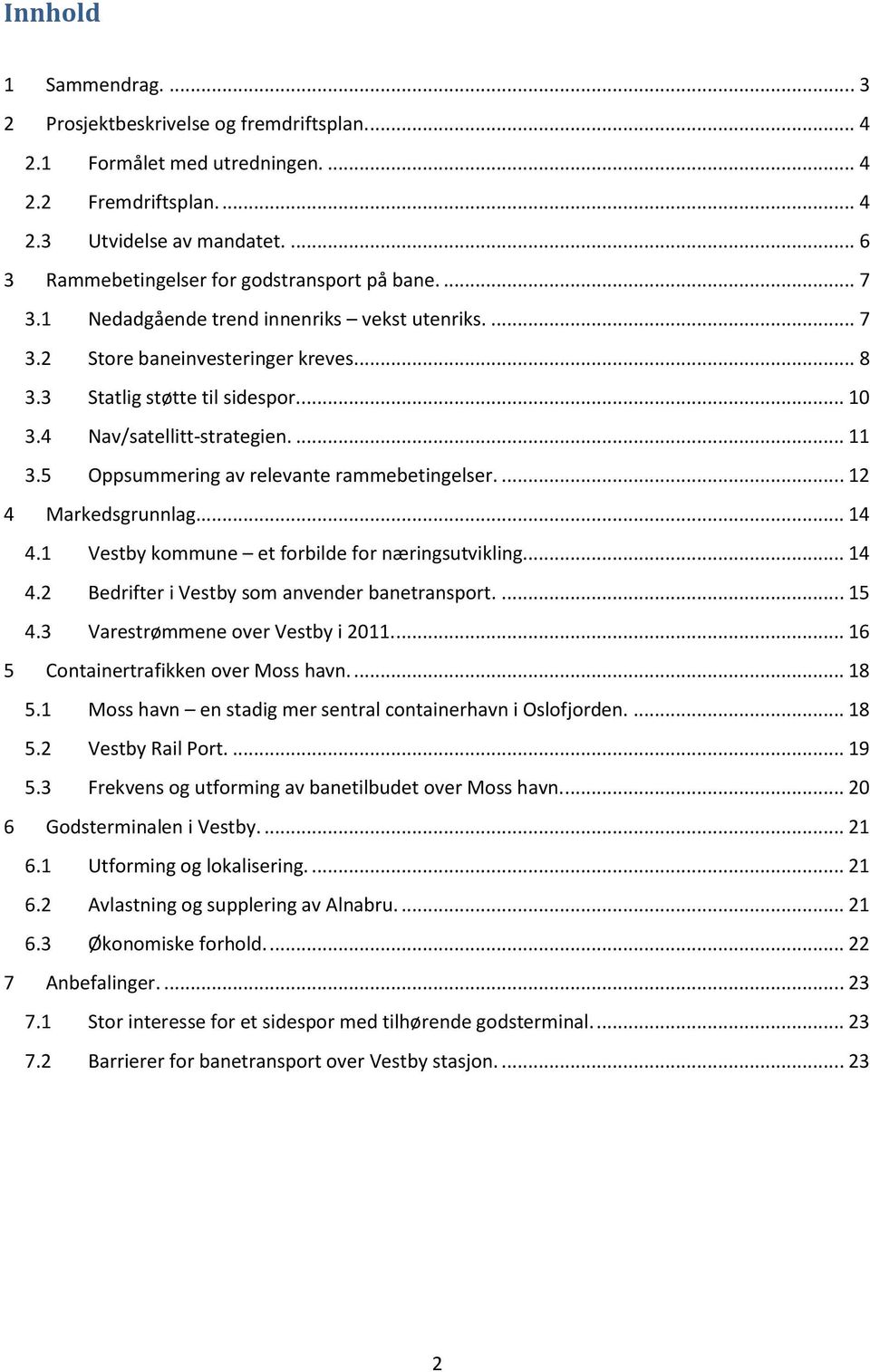 4 Nav/satellitt-strategien.... 11 3.5 Oppsummering av relevante rammebetingelser.... 12 4 Markedsgrunnlag... 14 4.1 Vestby kommune et forbilde for næringsutvikling... 14 4.2 Bedrifter i Vestby som anvender banetransport.