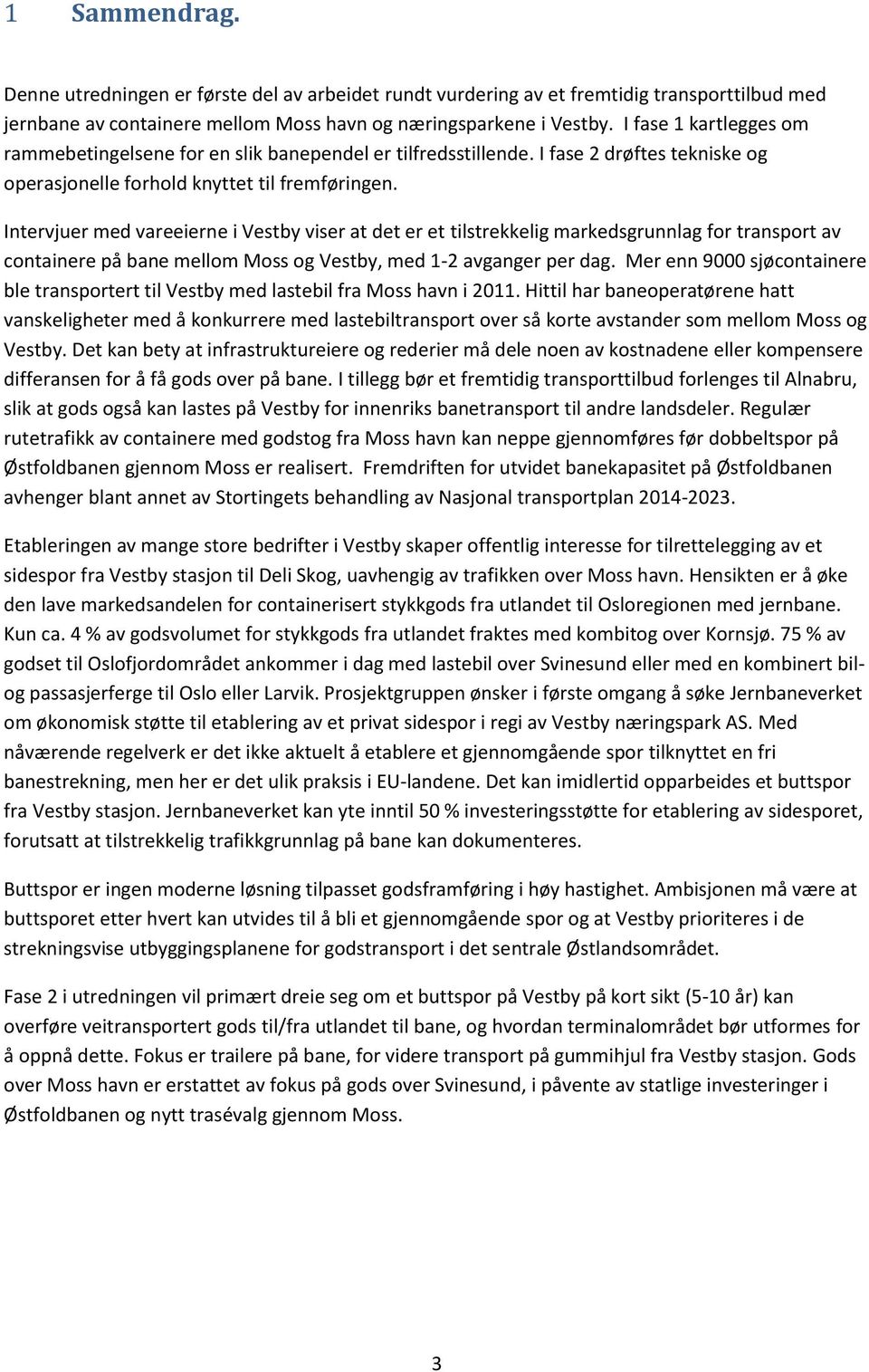 Intervjuer med vareeierne i Vestby viser at det er et tilstrekkelig markedsgrunnlag for transport av containere på bane mellom Moss og Vestby, med 1-2 avganger per dag.