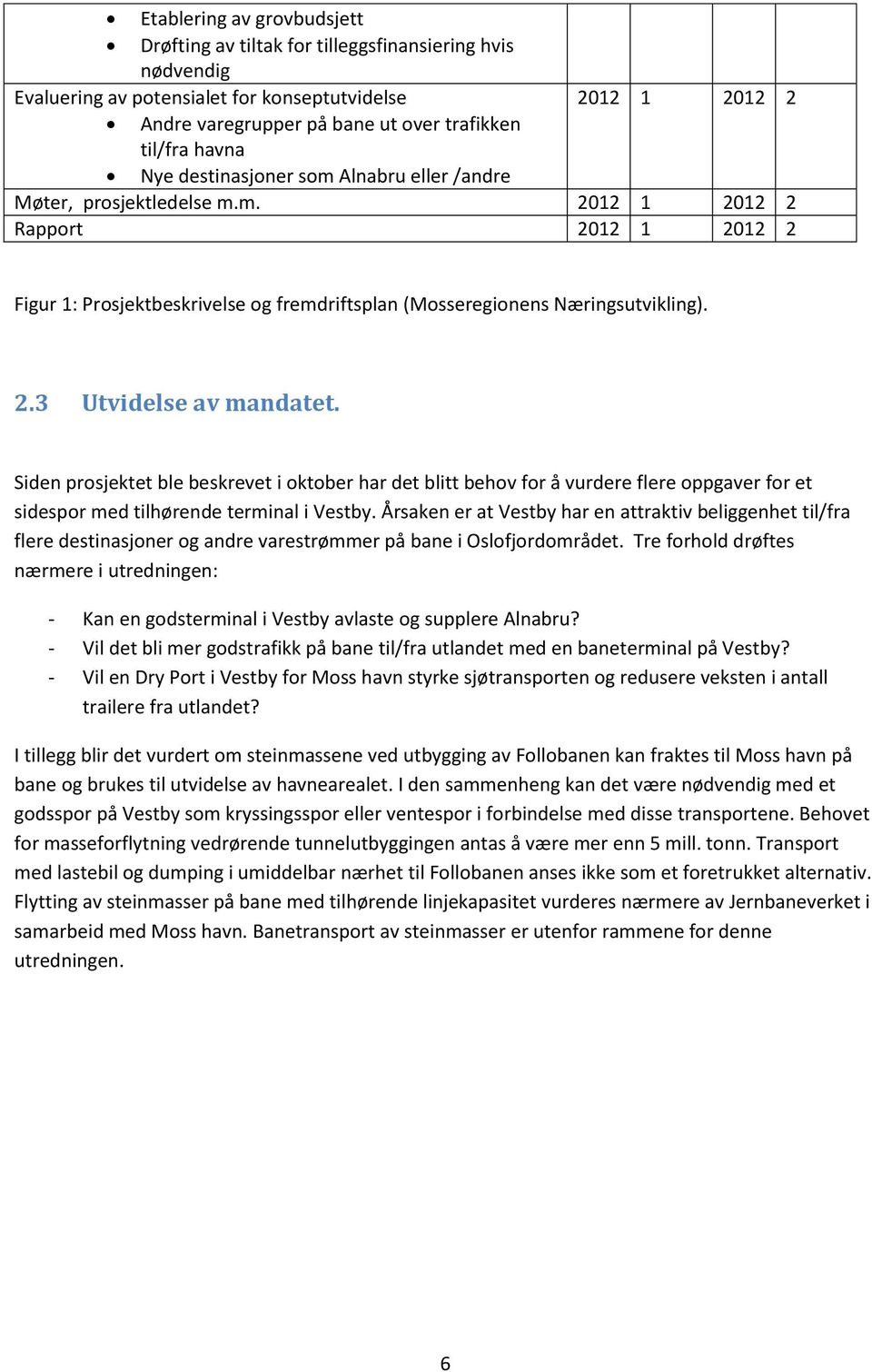 Siden prosjektet ble beskrevet i oktober har det blitt behov for å vurdere flere oppgaver for et sidespor med tilhørende terminal i Vestby.