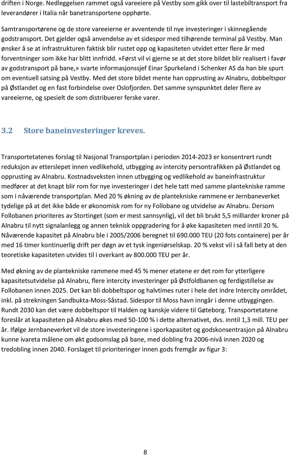 Man ønsker å se at infrastrukturen faktisk blir rustet opp og kapasiteten utvidet etter flere år med forventninger som ikke har blitt innfridd.