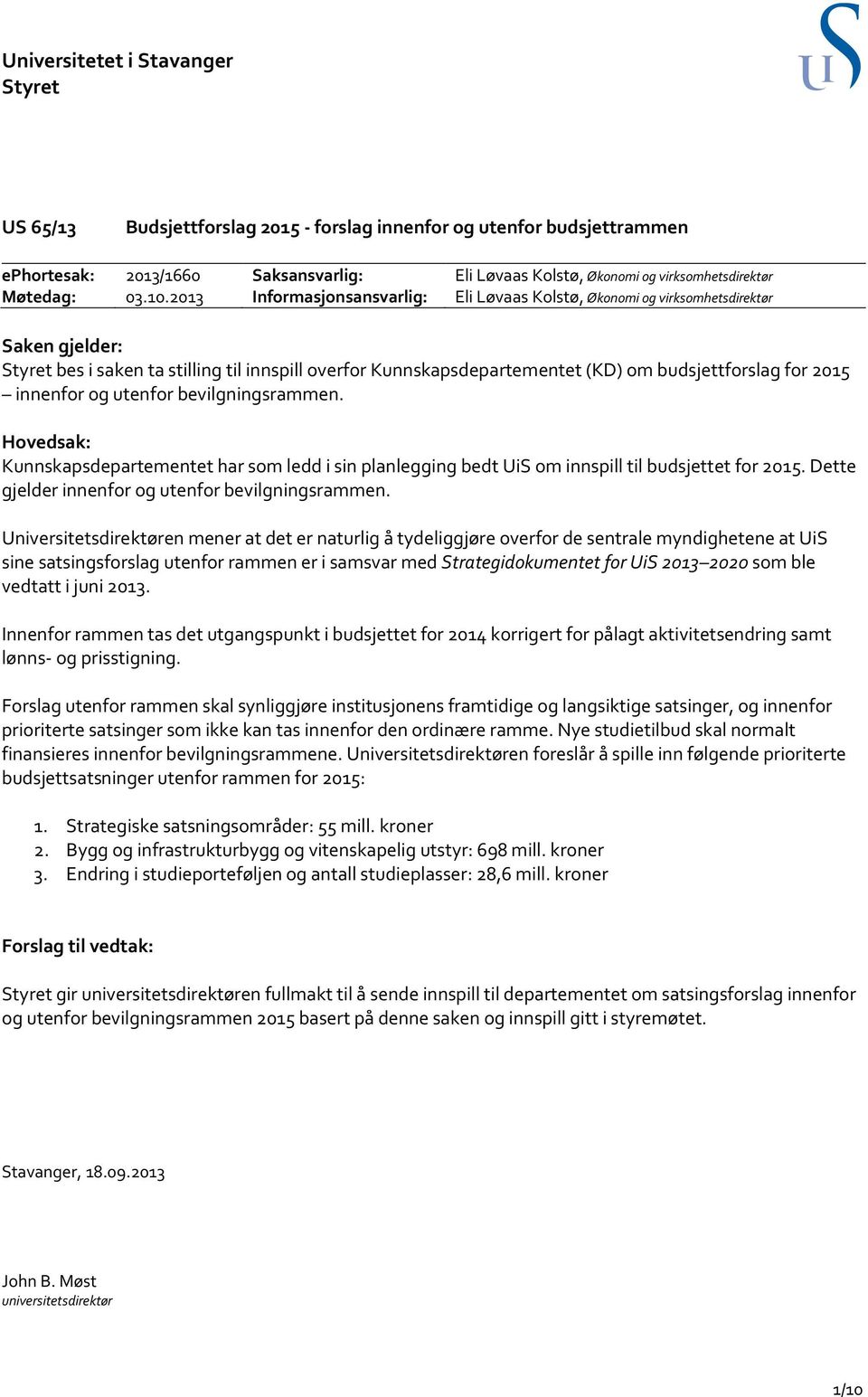 2013 Informasjonsansvarlig: Eli Løvaas Kolstø, Økonomi og virksomhetsdirektør Saken gjelder: Styret bes i saken ta stilling til innspill overfor Kunnskapsdepartementet (KD) om budsjettforslag for