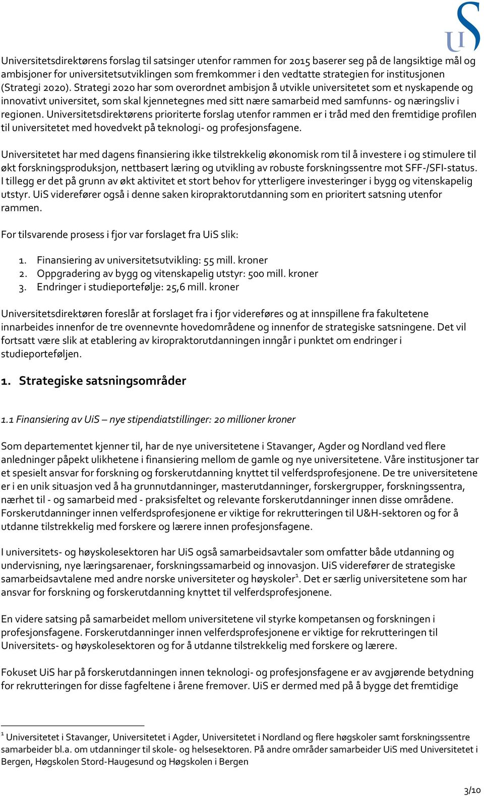 Strategi 2020 har som overordnet ambisjon å utvikle universitetet som et nyskapende og innovativt universitet, som skal kjennetegnes med sitt nære samarbeid med samfunns- og næringsliv i regionen.