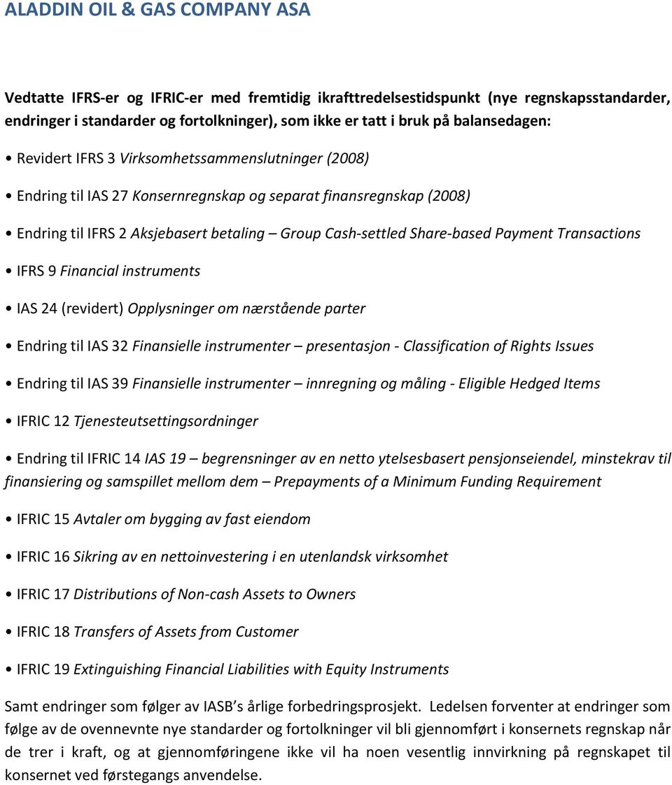 9 Financial instruments IAS 24 (revidert) Opplysninger om nærstående parter Endring til IAS 32 Finansielle instrumenter presentasjon - Classification of Rights Issues Endring til IAS 39 Finansielle