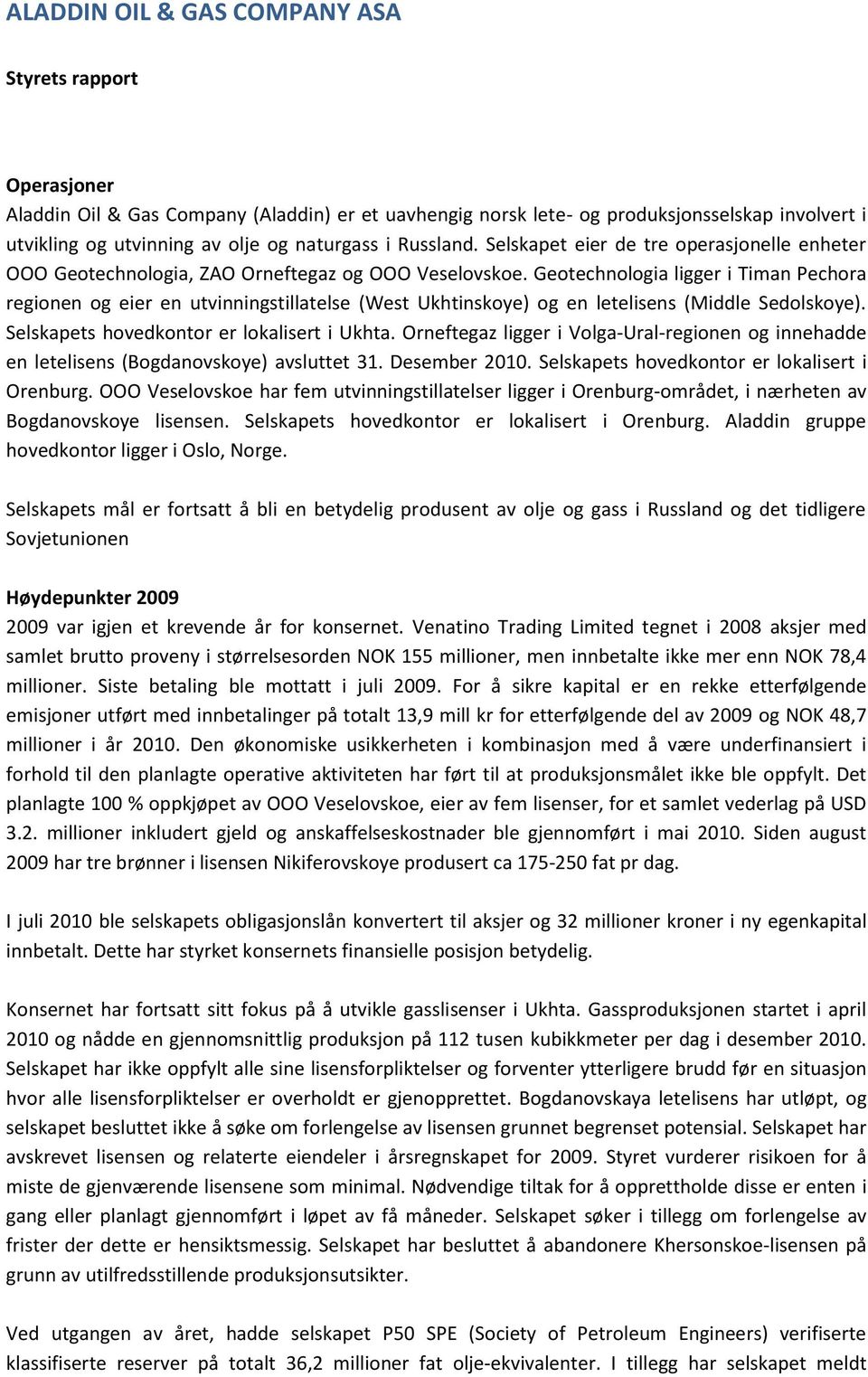 Geotechnologia ligger i Timan Pechora regionen og eier en utvinningstillatelse (West Ukhtinskoye) og en letelisens (Middle Sedolskoye). Selskapets hovedkontor er lokalisert i Ukhta.