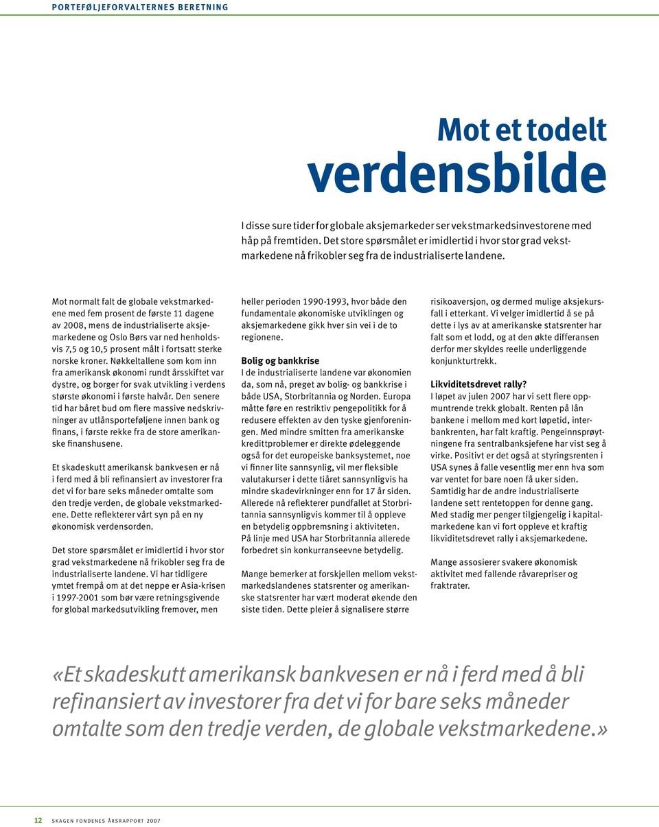 Mot normalt falt de globale vekstmarkedene med fem prosent de første 11 dagene av 2008, mens de industrialiserte aksjemarkedene og Oslo Børs var ned henholdsvis 7,5 og 10,5 prosent målt i fortsatt