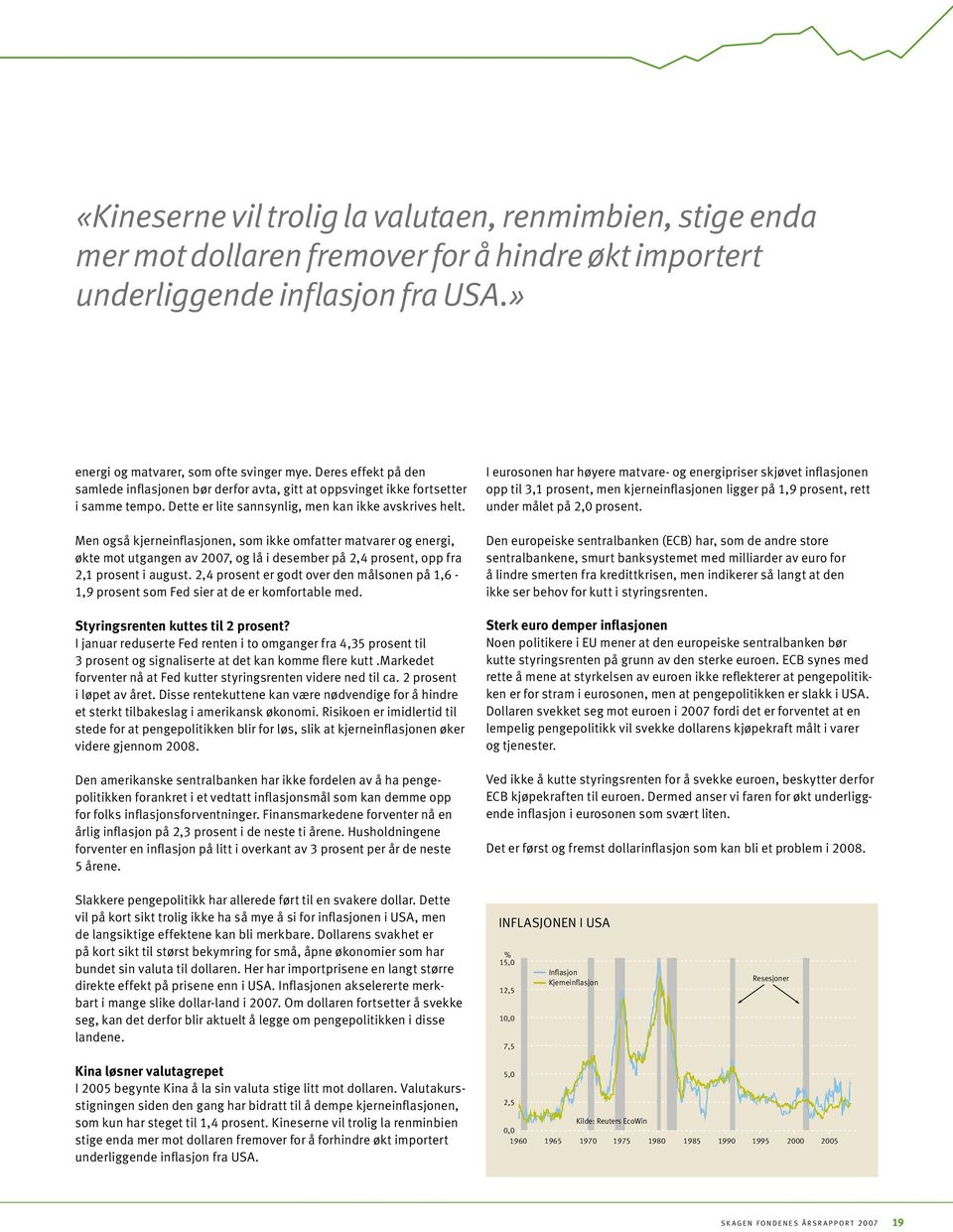 Men også kjerneinflasjonen, som ikke omfatter matvarer og energi, økte mot utgangen av 2007, og lå i desember på 2,4 prosent, opp fra 2,1 prosent i august.