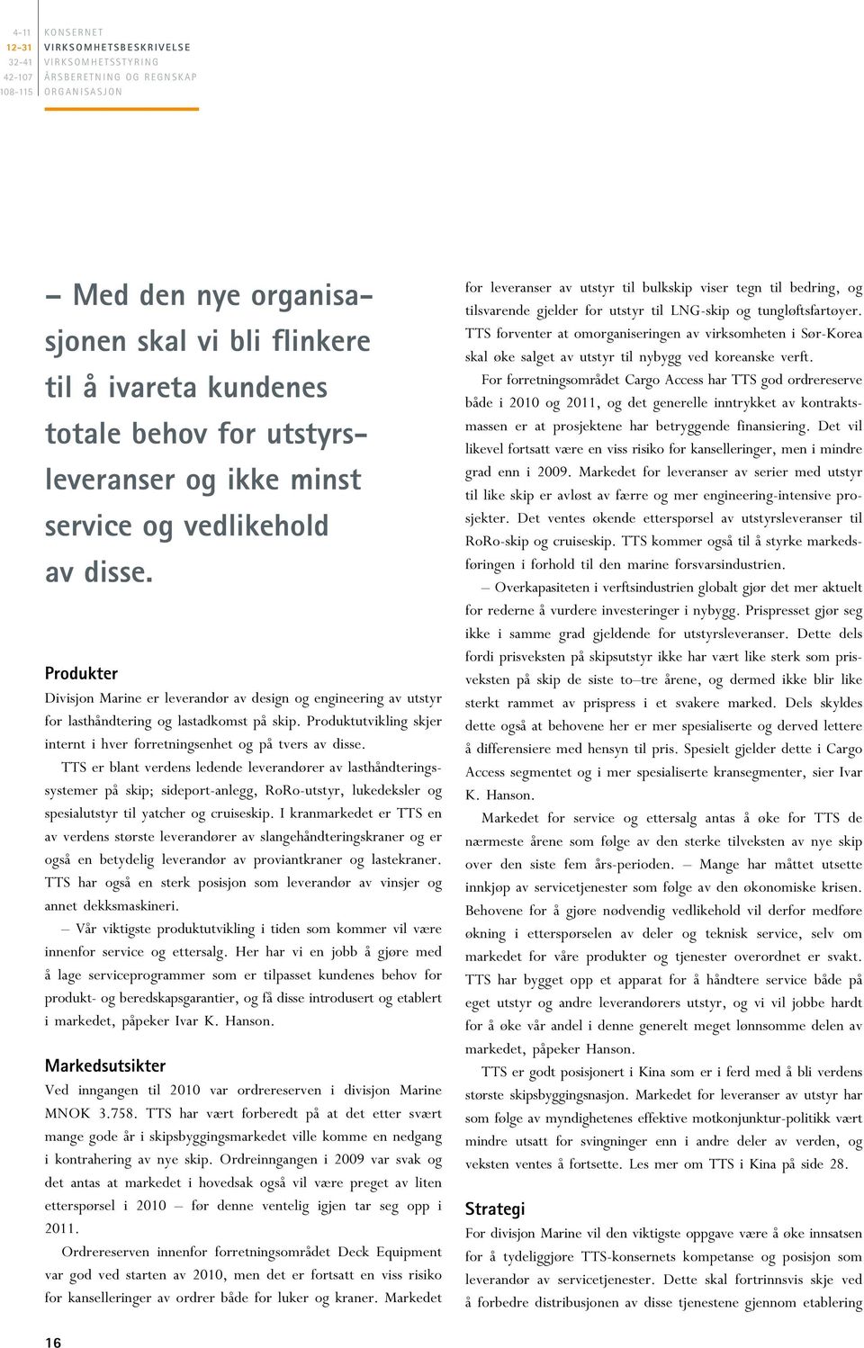 Produkter Divisjon Marine er leverandør av design og engineering av utstyr for lasthåndtering og lastadkomst på skip. Produktutvikling skjer internt i hver forretningsenhet og på tvers av disse.