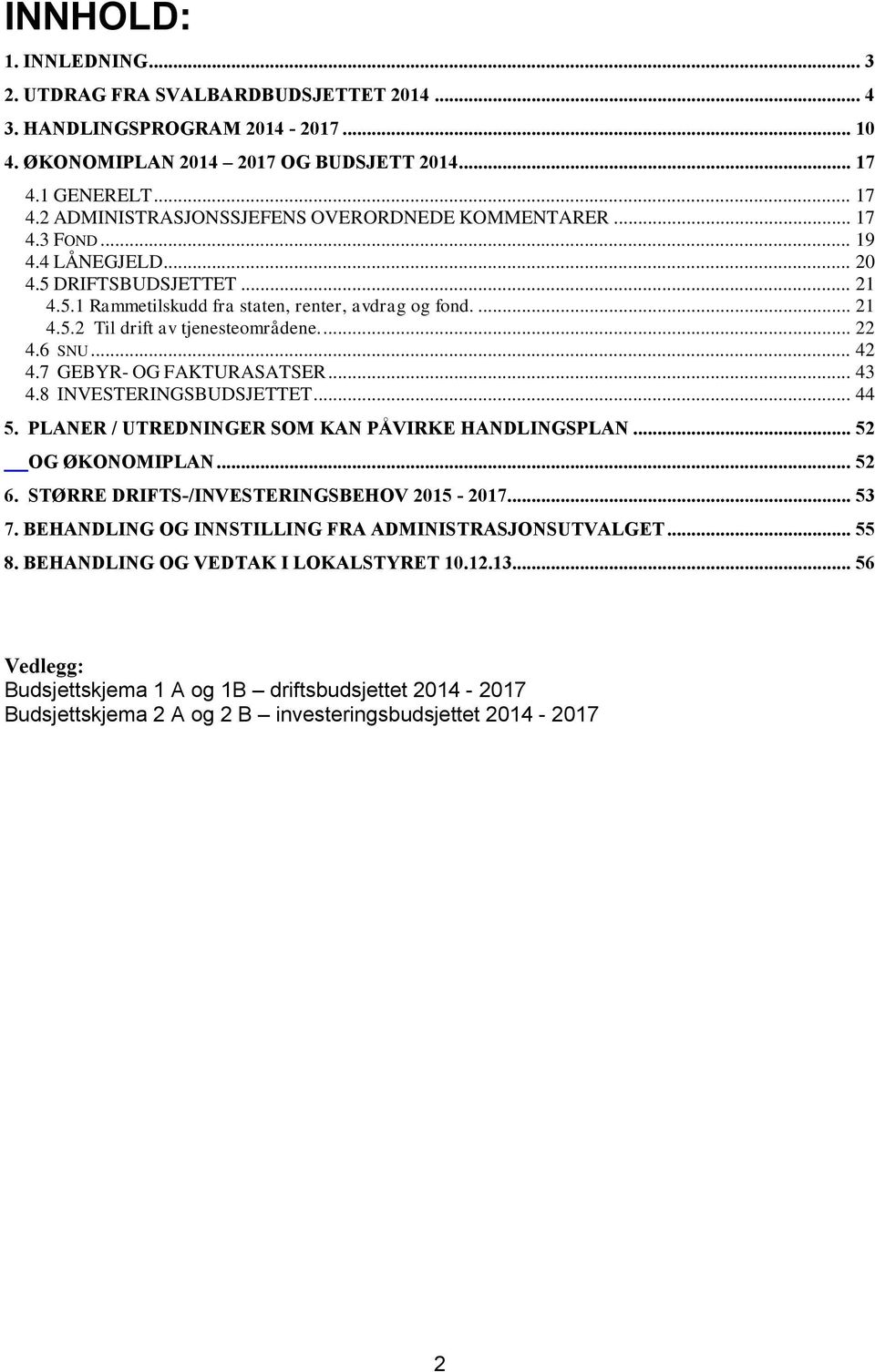 ... 22 4.6 SNU... 42 4.7 GEBYR- OG FAKTURASATSER... 43 4.8 INVESTERINGSBUDSJETTET... 44 5. PLANER / UTREDNINGER SOM KAN PÅVIRKE HANDLINGSPLAN... 52 OG ØKONOMIPLAN... 52 6.