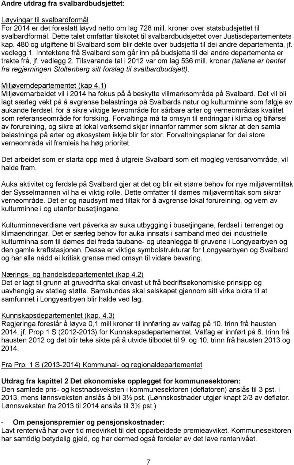 Inntektene frå Svalbard som går inn på budsjetta til dei andre departementa er trekte frå, jf. vedlegg 2. Tilsvarande tal i 2012 var om lag 536 mill.