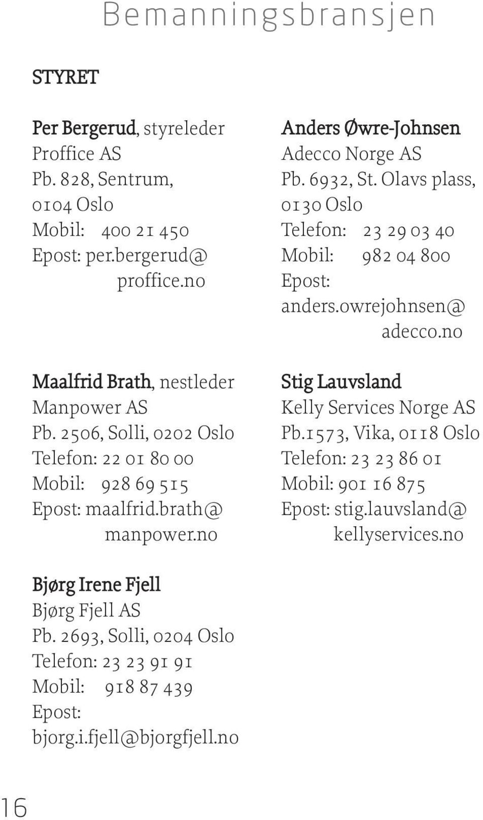 no Anders Øwre-Johnsen Adecco Norge AS Pb. 6932, St. Olavs plass, 0130 Oslo Telefon: 23 29 03 40 Mobil: 982 04 800 anders.owrejohnsen@ adecco.